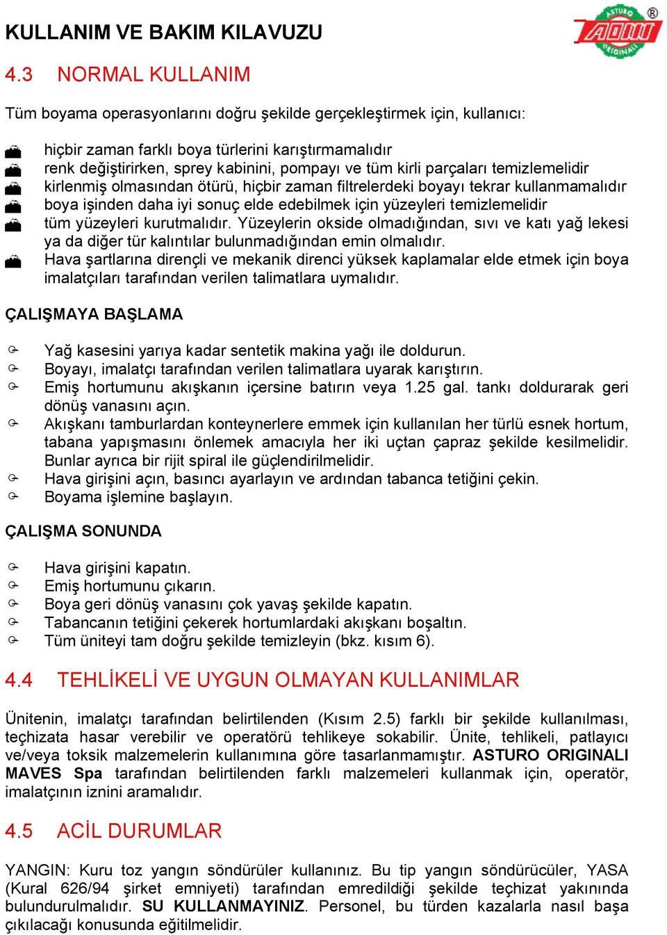 yüzeyleri kurutmalıdır. Yüzeylerin okside olmadığından, sıvı ve katı yağ lekesi ya da diğer tür kalıntılar bulunmadığından emin olmalıdır.