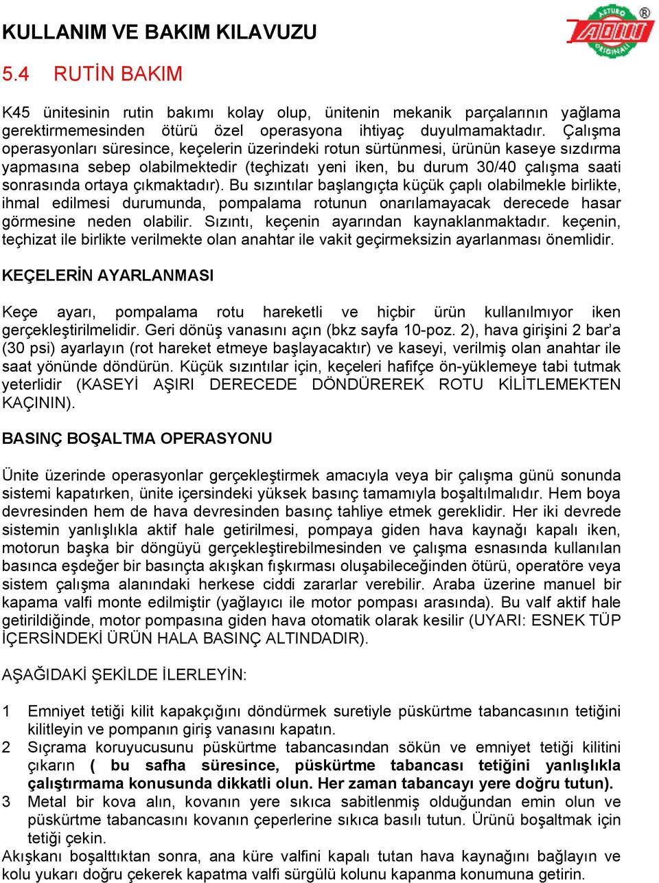 çıkmaktadır). Bu sızıntılar başlangıçta küçük çaplı olabilmekle birlikte, ihmal edilmesi durumunda, pompalama rotunun onarılamayacak derecede hasar görmesine neden olabilir.