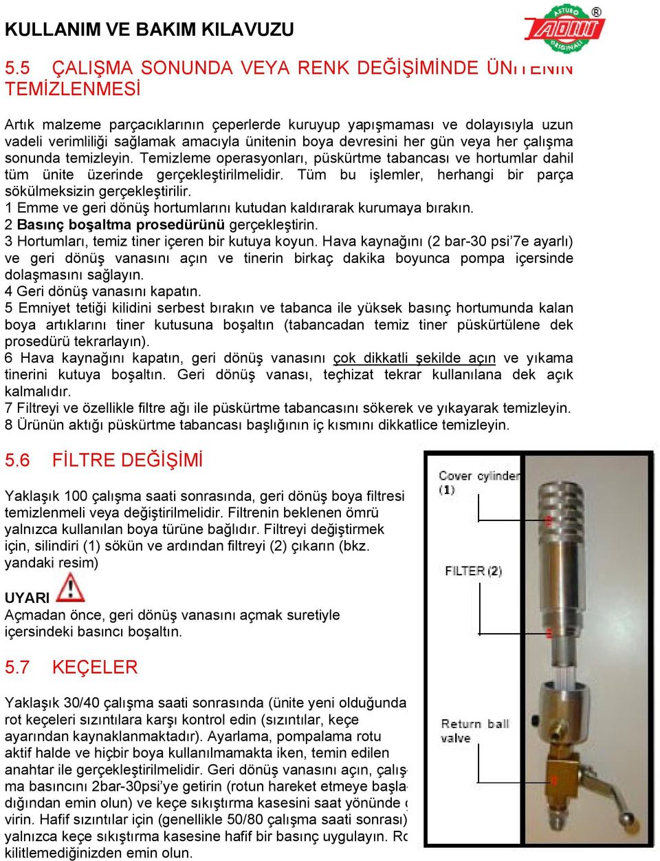 Tüm bu işlemler, herhangi bir parça sökülmeksizin gerçekleştirilir. 1 Emme ve geri dönüş hortumlarını kutudan kaldırarak kurumaya bırakın. 2 Basınç boşaltma prosedürünü gerçekleştirin.