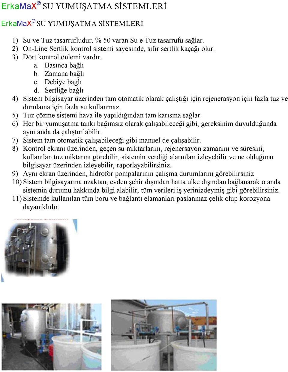 Sertliğe bağlı 4) Sistem bilgisayar üzerinden tam otomatik olarak çalıştığı için rejenerasyon için fazla tuz ve durulama için fazla su kullanmaz.