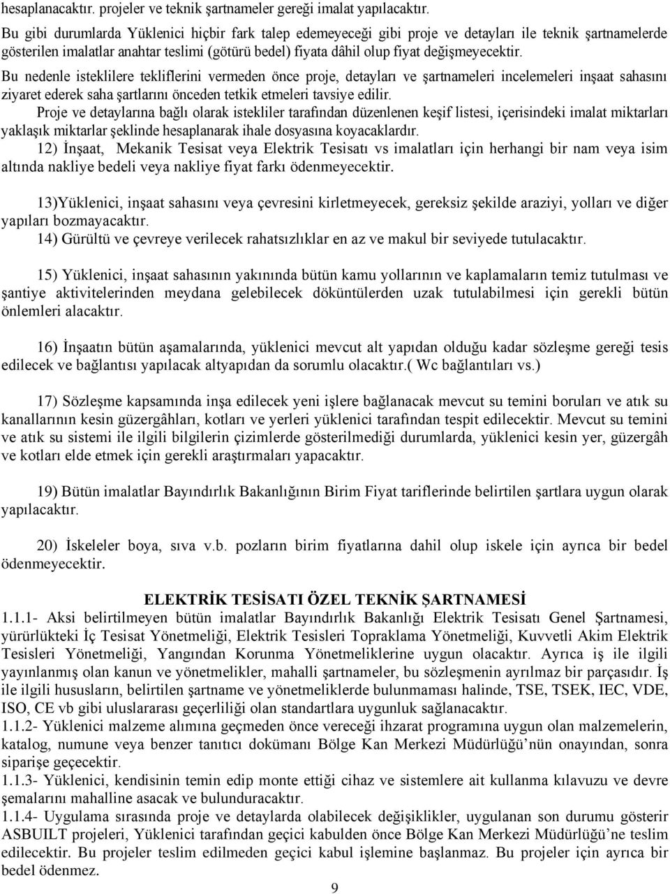 Bu nedenle isteklilere tekliflerini vermeden önce proje, detayları ve şartnameleri incelemeleri inşaat sahasını ziyaret ederek saha şartlarını önceden tetkik etmeleri tavsiye edilir.