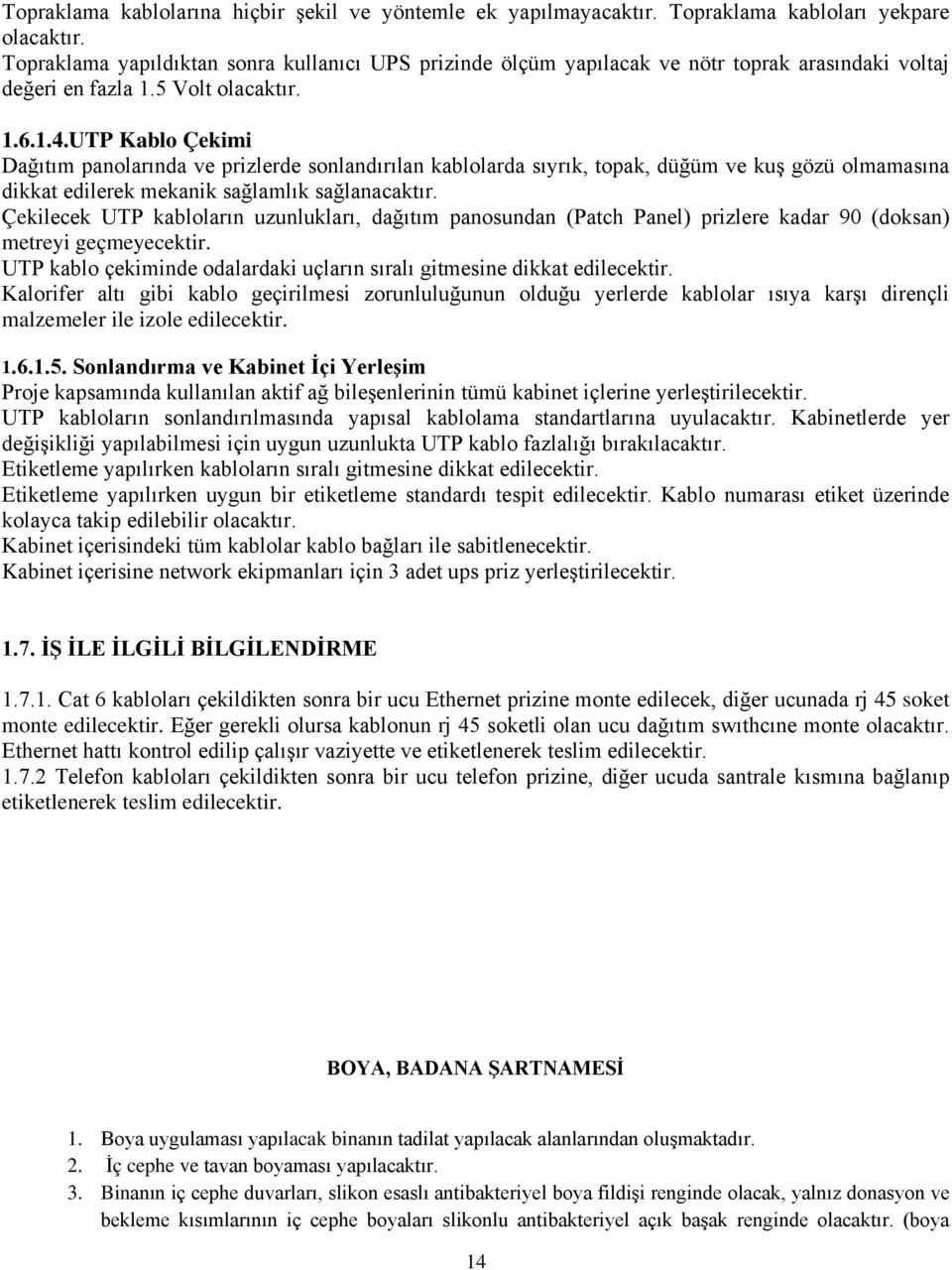 UTP Kablo Çekimi Dağıtım panolarında ve prizlerde sonlandırılan kablolarda sıyrık, topak, düğüm ve kuş gözü olmamasına dikkat edilerek mekanik sağlamlık sağlanacaktır.