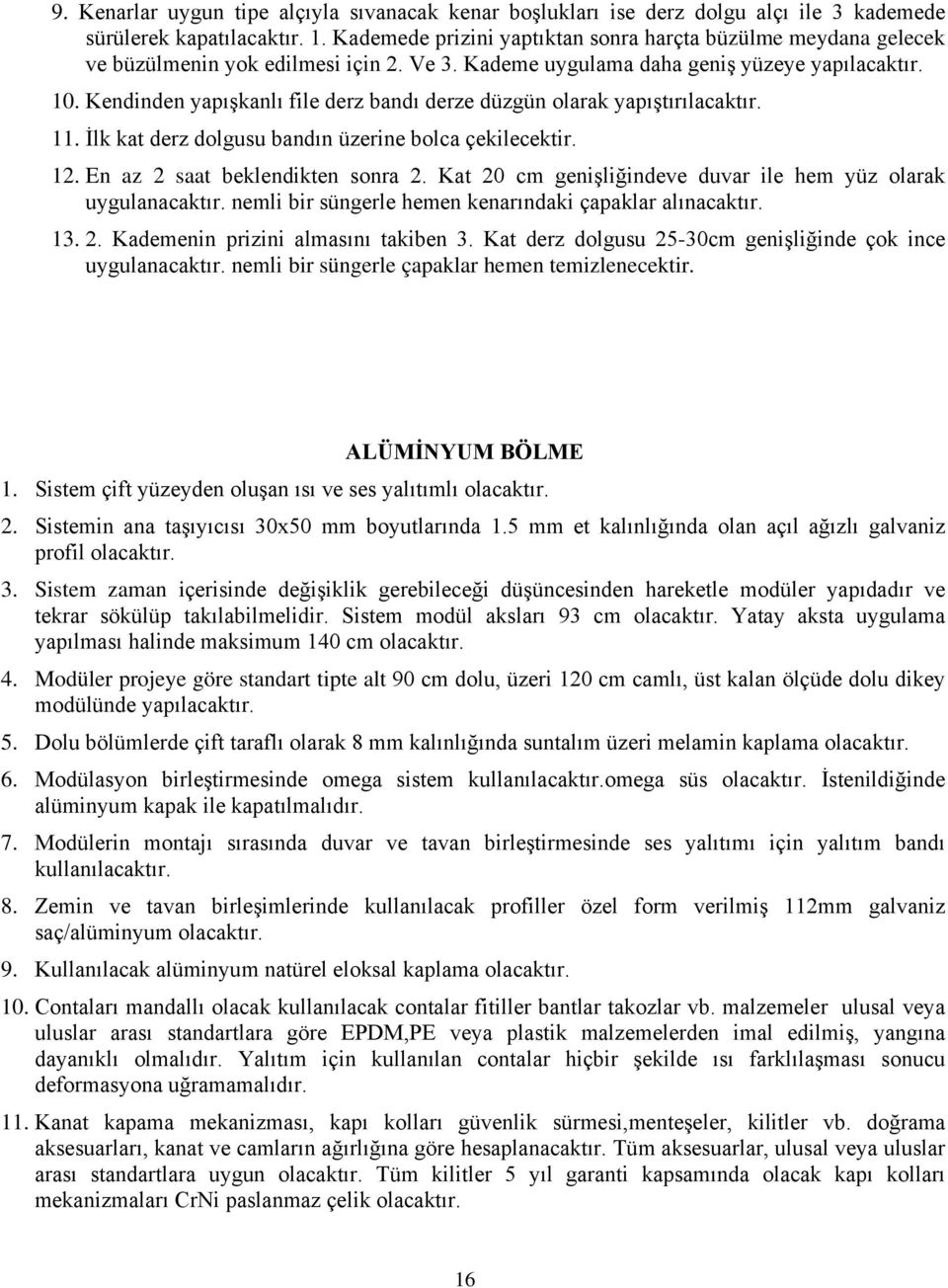 Kendinden yapışkanlı file derz bandı derze düzgün olarak yapıştırılacaktır. 11. İlk kat derz dolgusu bandın üzerine bolca çekilecektir. 12. En az 2 saat beklendikten sonra 2.