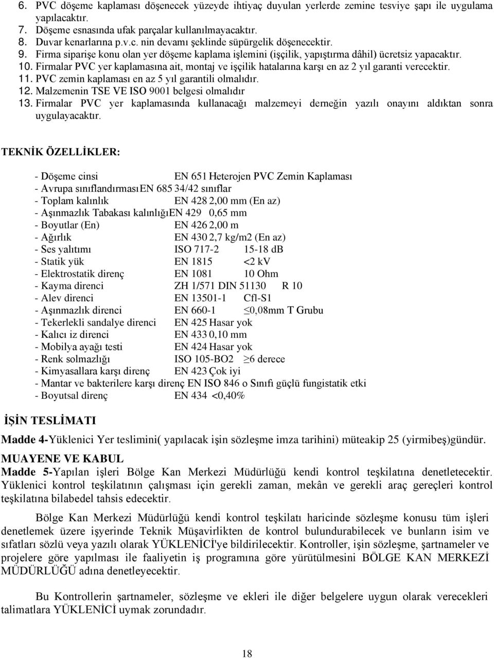 Firmalar PVC yer kaplamasına ait, montaj ve işçilik hatalarına karşı en az 2 yıl garanti verecektir. 11. PVC zemin kaplaması en az 5 yıl garantili olmalıdır. 12.