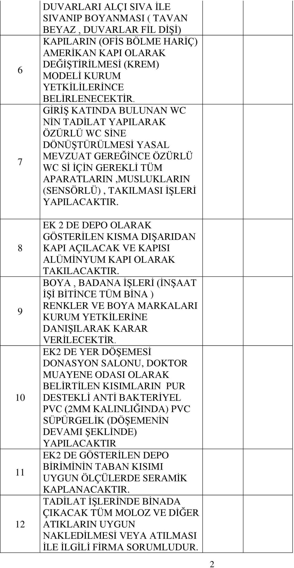 GİRİŞ KATINDA BULUNAN WC NİN TADİLAT YAPILARAK ÖZÜRLÜ WC SİNE DÖNÜŞTÜRÜLMESİ YASAL MEVZUAT GEREĞİNCE ÖZÜRLÜ WC Sİ İÇİN GEREKLİ TÜM APARATLARIN,MUSLUKLARIN (SENSÖRLÜ), TAKILMASI İŞLERİ YAPILACAKTIR.