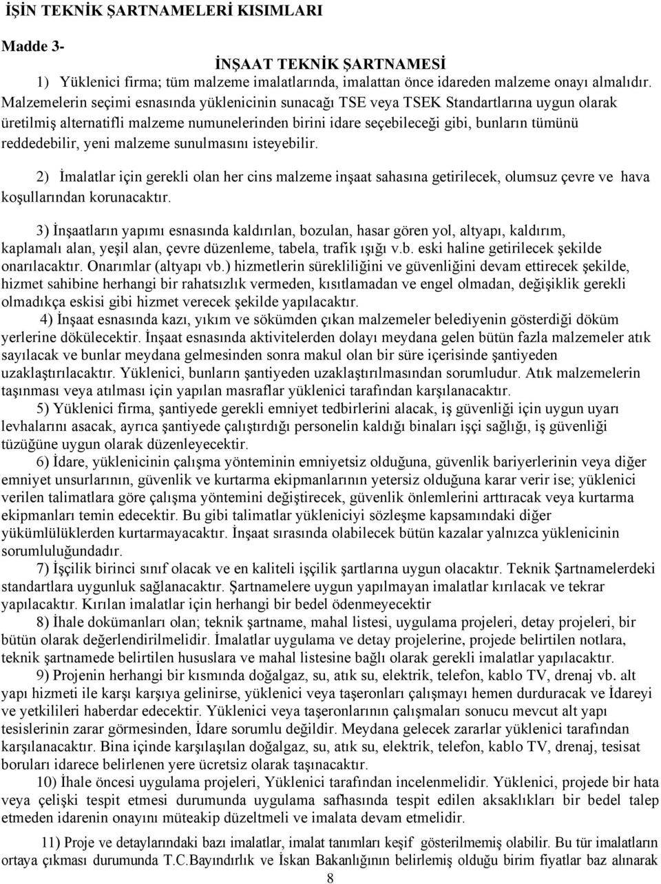 reddedebilir, yeni malzeme sunulmasını isteyebilir. 2) İmalatlar için gerekli olan her cins malzeme inşaat sahasına getirilecek, olumsuz çevre ve hava koşullarından korunacaktır.