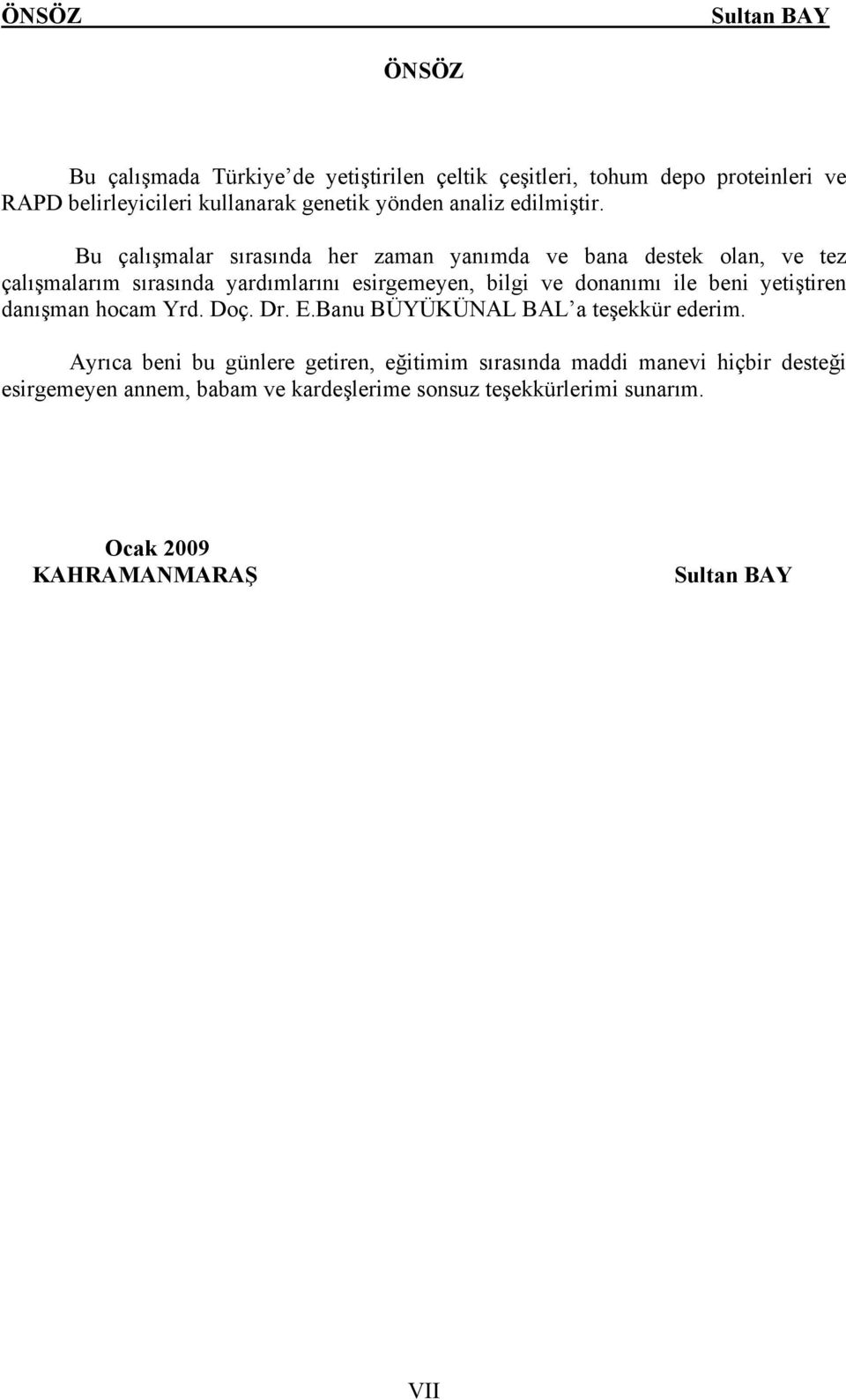 Bu çalışmalar sırasında her zaman yanımda ve bana destek olan, ve tez çalışmalarım sırasında yardımlarını esirgemeyen, bilgi ve donanımı ile