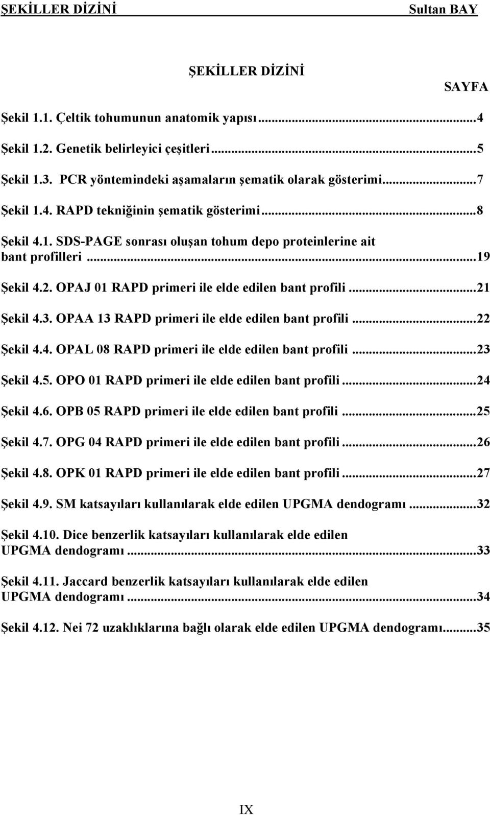 ..21 Şekil 4.3. OPAA 13 RAPD primeri ile elde edilen bant profili...22 Şekil 4.4. OPAL 08 RAPD primeri ile elde edilen bant profili...23 Şekil 4.5. OPO 01 RAPD primeri ile elde edilen bant profili.