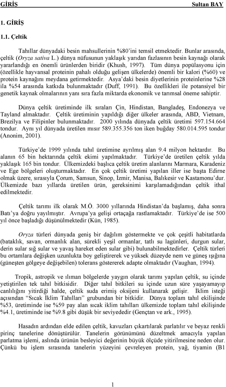 Tüm dünya popülasyonu için (özellikle hayvansal proteinin pahalı olduğu gelişen ülkelerde) önemli bir kalori (%60) ve protein kaynağını meydana getirmektedir.