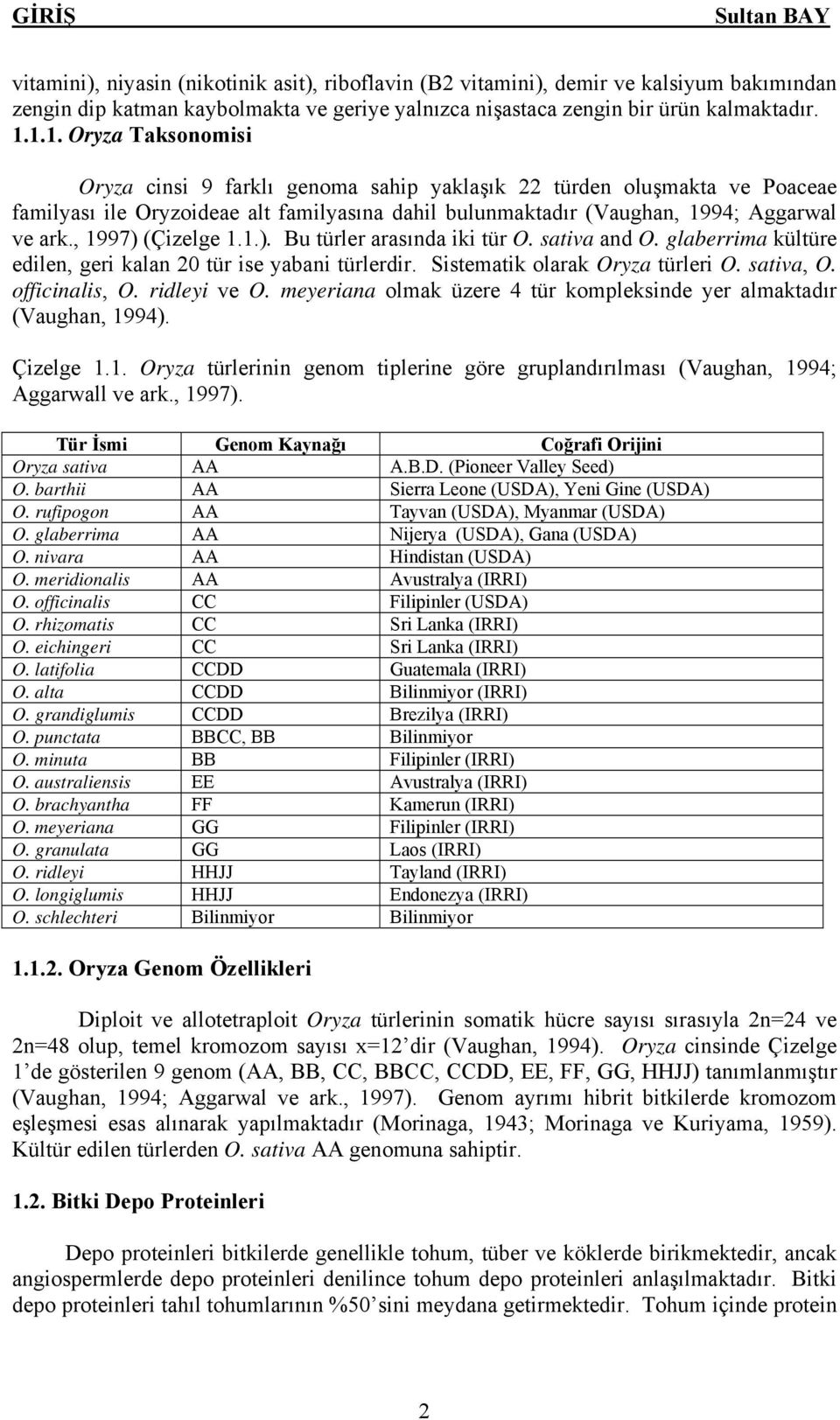 , 1997) (Çizelge 1.1.). Bu türler arasında iki tür O. sativa and O. glaberrima kültüre edilen, geri kalan 20 tür ise yabani türlerdir. Sistematik olarak Oryza türleri O. sativa, O. officinalis, O.