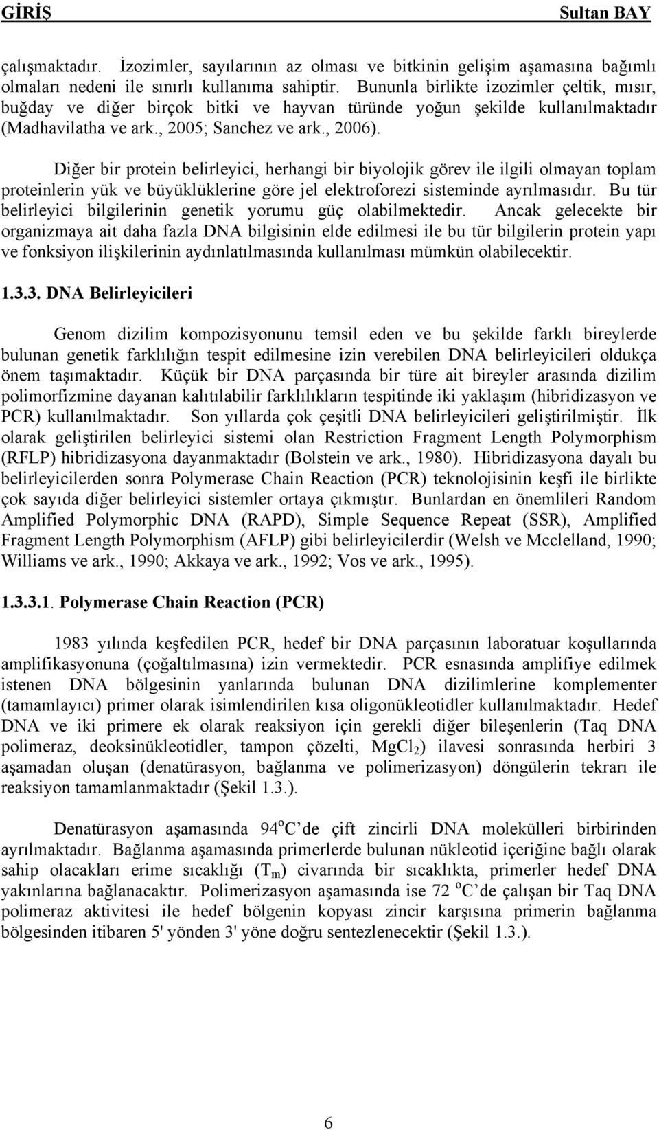 Diğer bir protein belirleyici, herhangi bir biyolojik görev ile ilgili olmayan toplam proteinlerin yük ve büyüklüklerine göre jel elektroforezi sisteminde ayrılmasıdır.