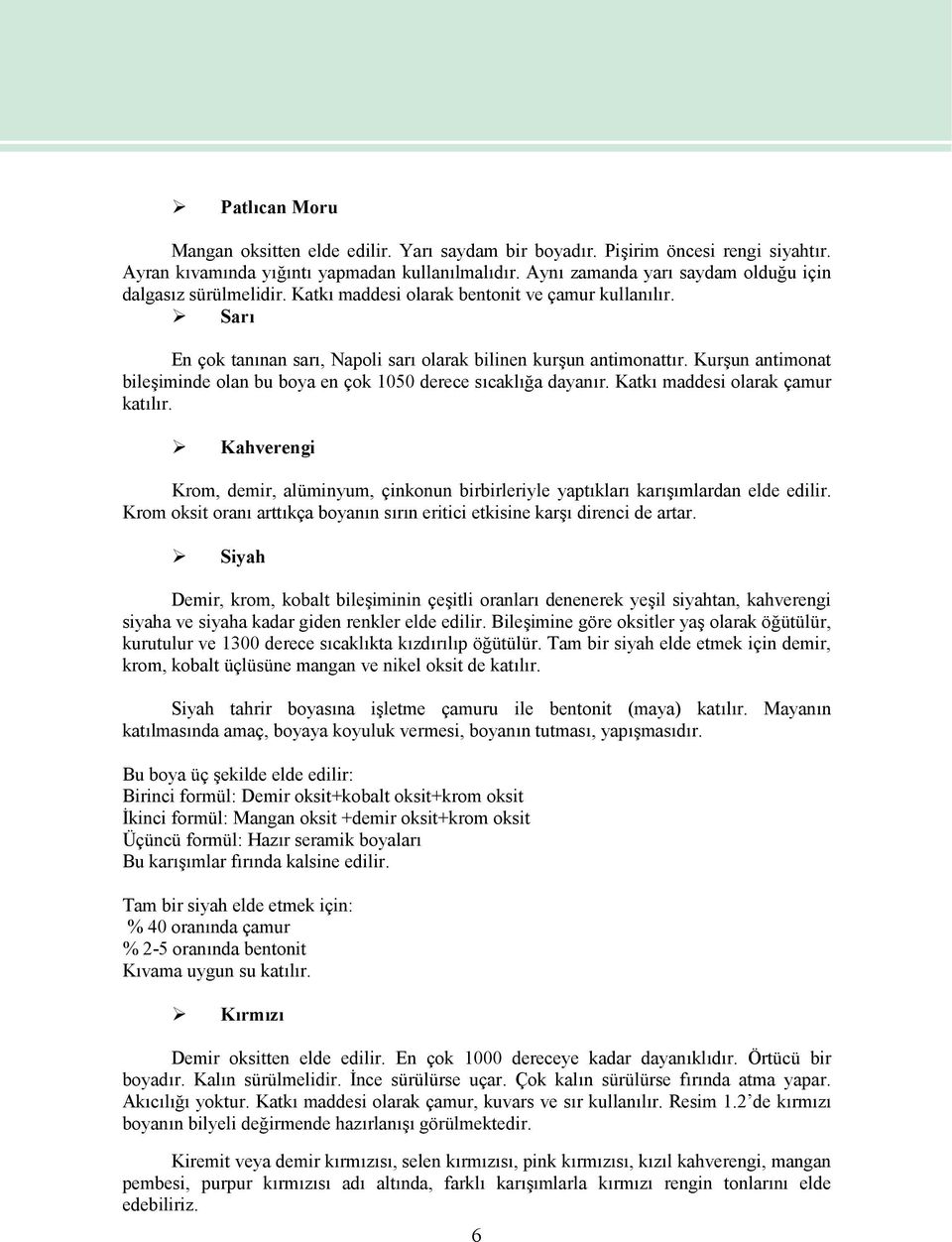 Kurşun antimonat bileşiminde olan bu boya en çok 1050 derece sıcaklığa dayanır. Katkı maddesi olarak çamur katılır.