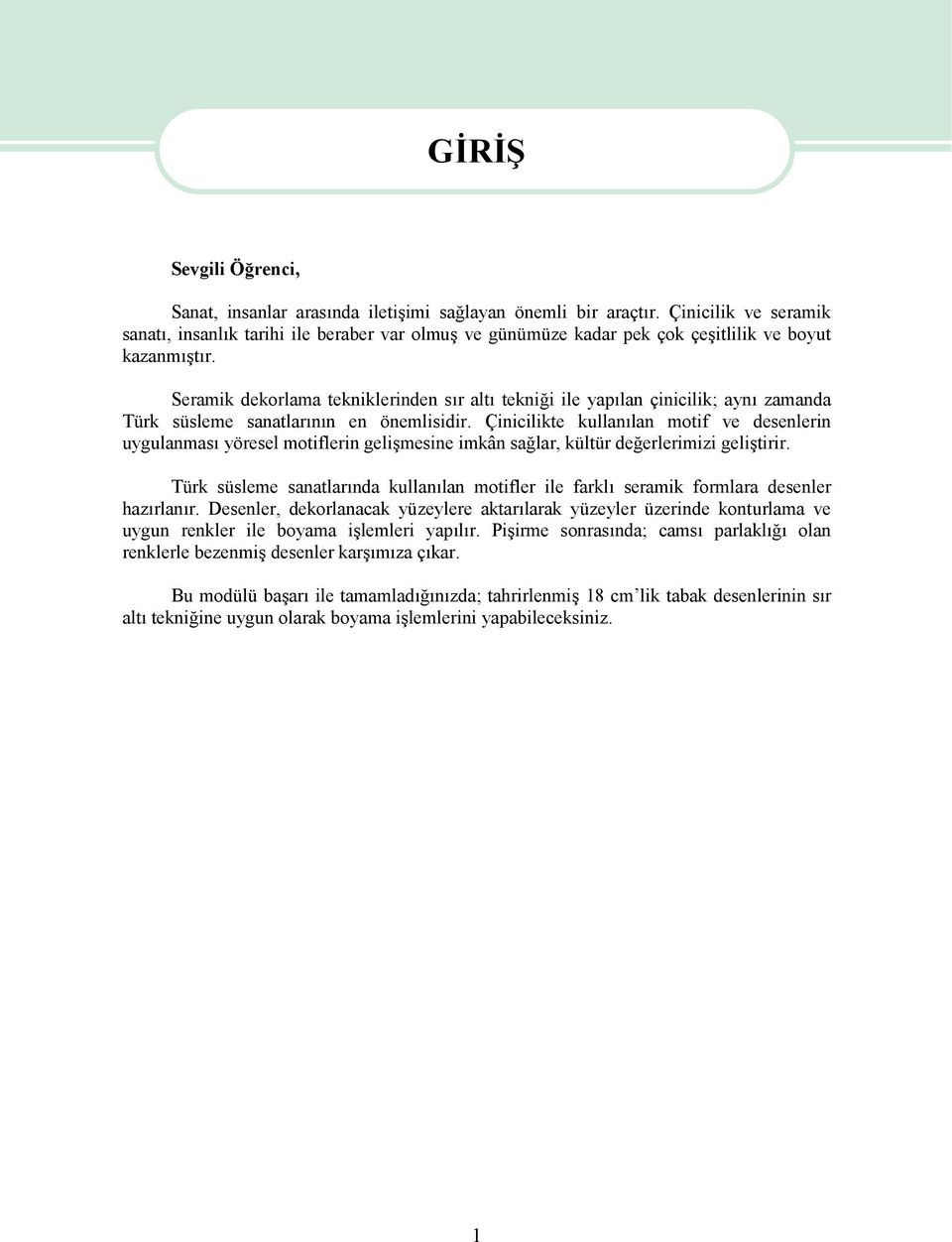 Seramik dekorlama tekniklerinden sır altı tekniği ile yapılan çinicilik; aynı zamanda Türk süsleme sanatlarının en önemlisidir.