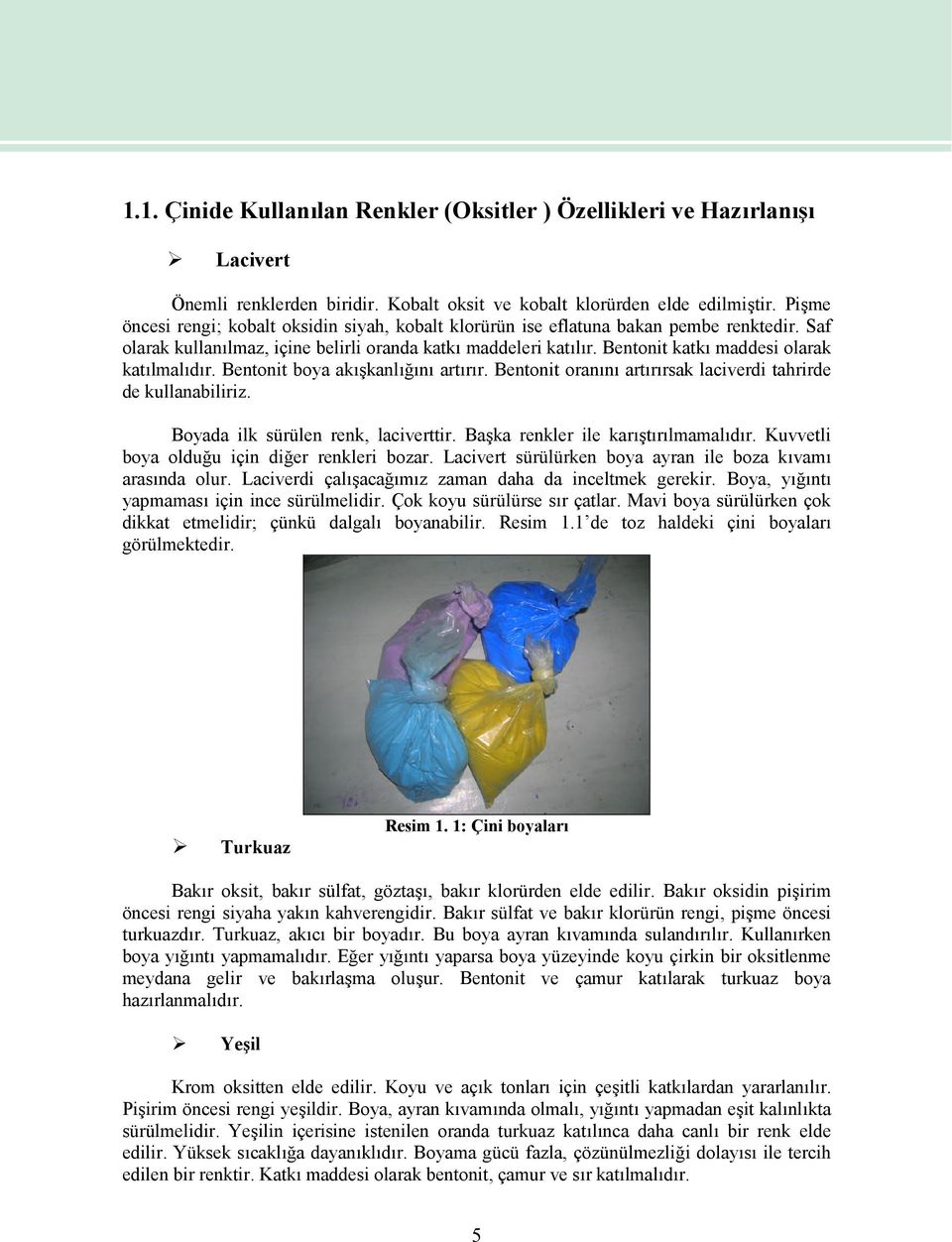 Bentonit katkı maddesi olarak katılmalıdır. Bentonit boya akışkanlığını artırır. Bentonit oranını artırırsak laciverdi tahrirde de kullanabiliriz. Boyada ilk sürülen renk, laciverttir.