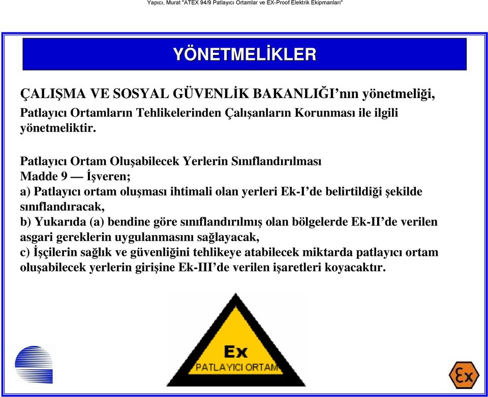 Patlayıcı Ortam Oluşabilecek Yerlerin Sınıflandırılması Madde 9 İşveren; a) Patlayıcı ortam oluşması ihtimali olan yerleri Ek-I de belirtildiği