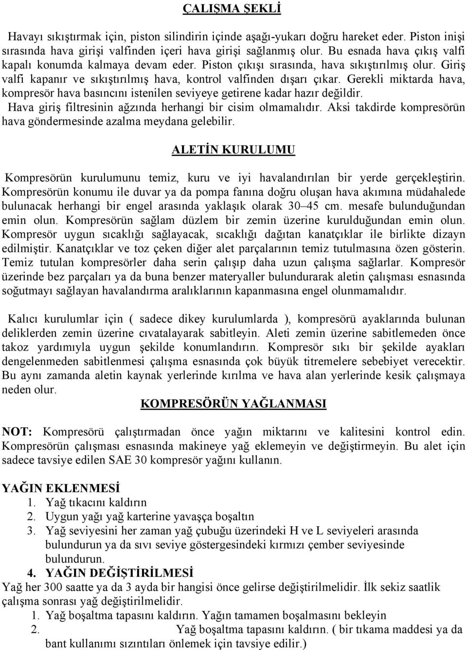 Gerekli miktarda hava, kompresör hava basıncını istenilen seviyeye getirene kadar hazır değildir. Hava giriş filtresinin ağzında herhangi bir cisim olmamalıdır.