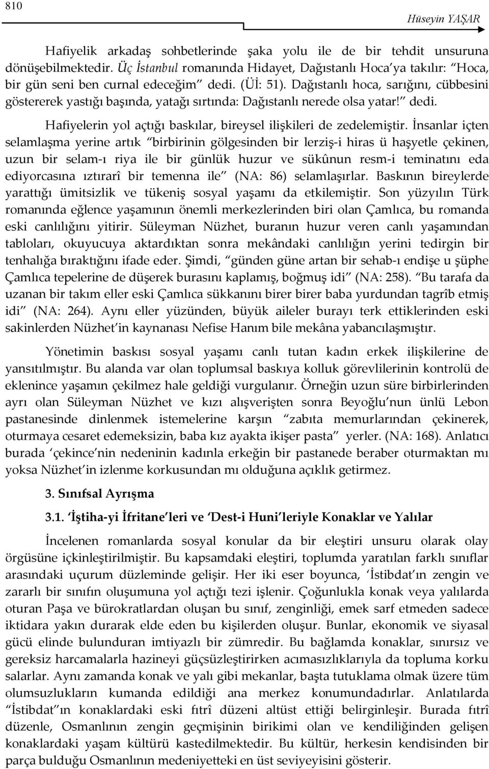 Dağıstanlı hoca, sarığını, cübbesini göstererek yastığı başında, yatağı sırtında: Dağıstanlı nerede olsa yatar! dedi. Hafiyelerin yol açtığı baskılar, bireysel ilişkileri de zedelemiştir.