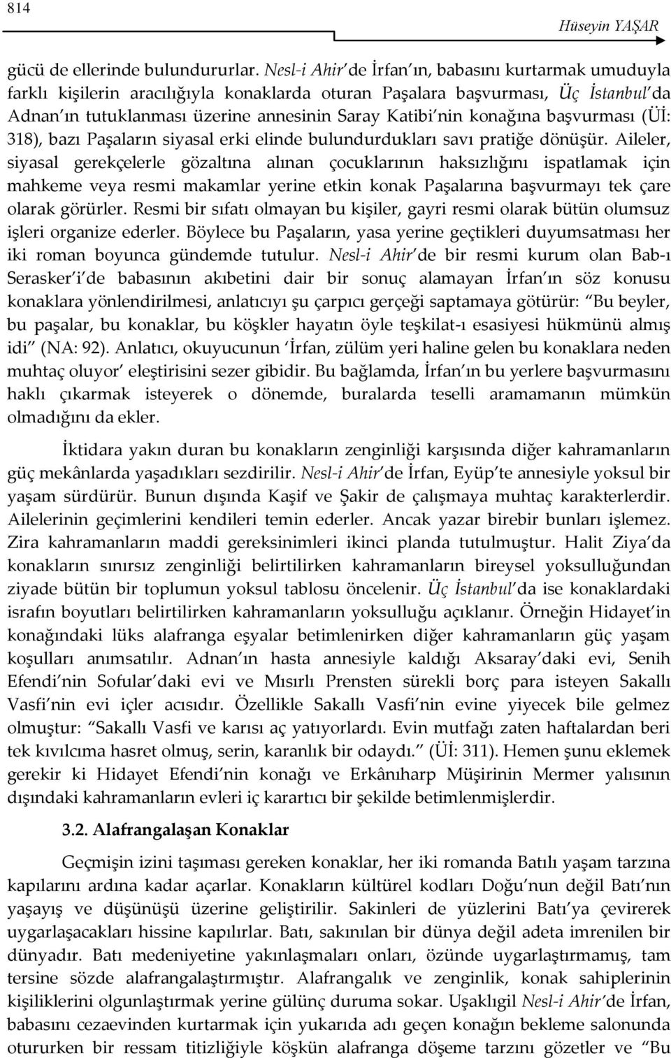 konağına başvurması (Üİ: 318), bazı Paşaların siyasal erki elinde bulundurdukları savı pratiğe dönüşür.