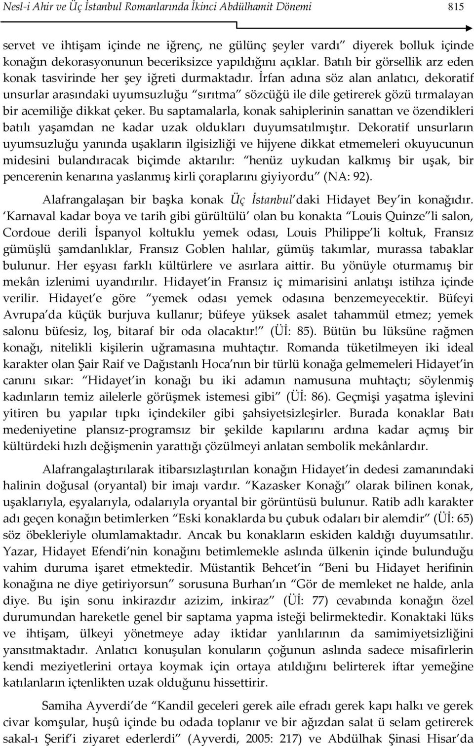 İrfan adına söz alan anlatıcı, dekoratif unsurlar arasındaki uyumsuzluğu sırıtma sözcüğü ile dile getirerek gözü tırmalayan bir acemiliğe dikkat çeker.