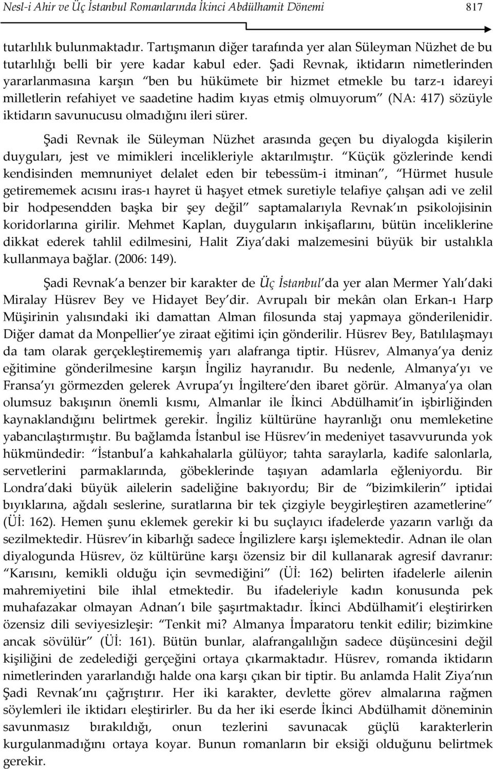 iktidarın savunucusu olmadığını ileri sürer. Şadi Revnak ile Süleyman Nüzhet arasında geçen bu diyalogda kişilerin duyguları, jest ve mimikleri incelikleriyle aktarılmıştır.