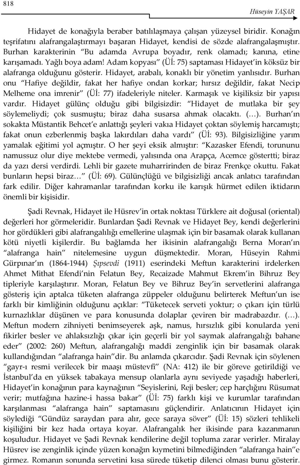 Hidayet, arabalı, konaklı bir yönetim yanlısıdır. Burhan onu Hafiye değildir, fakat her hafiye ondan korkar; hırsız değildir, fakat Necip Melheme ona imrenir (Üİ: 77) ifadeleriyle niteler.