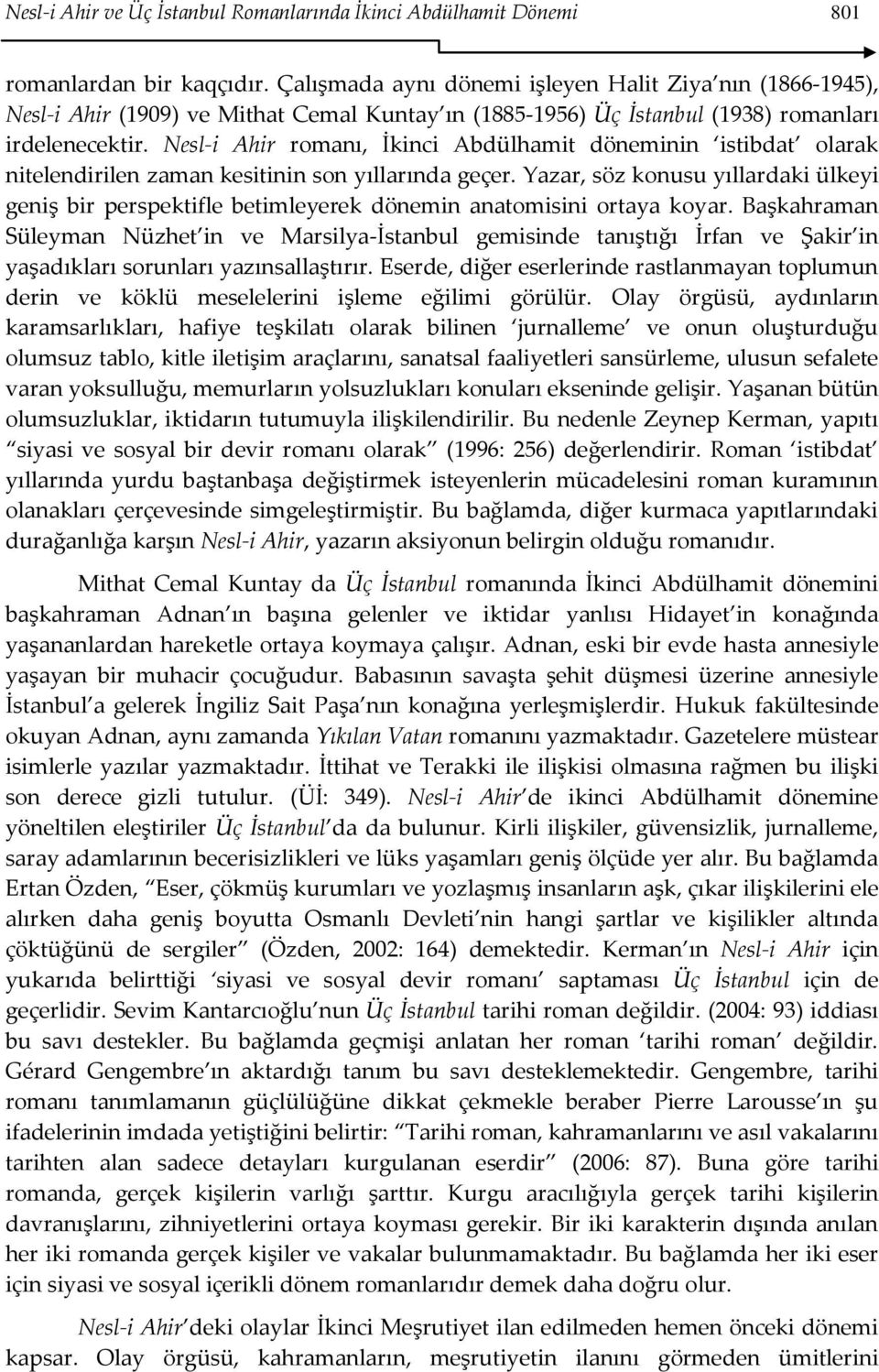 Nesl-i Ahir romanı, İkinci Abdülhamit döneminin istibdat olarak nitelendirilen zaman kesitinin son yıllarında geçer.