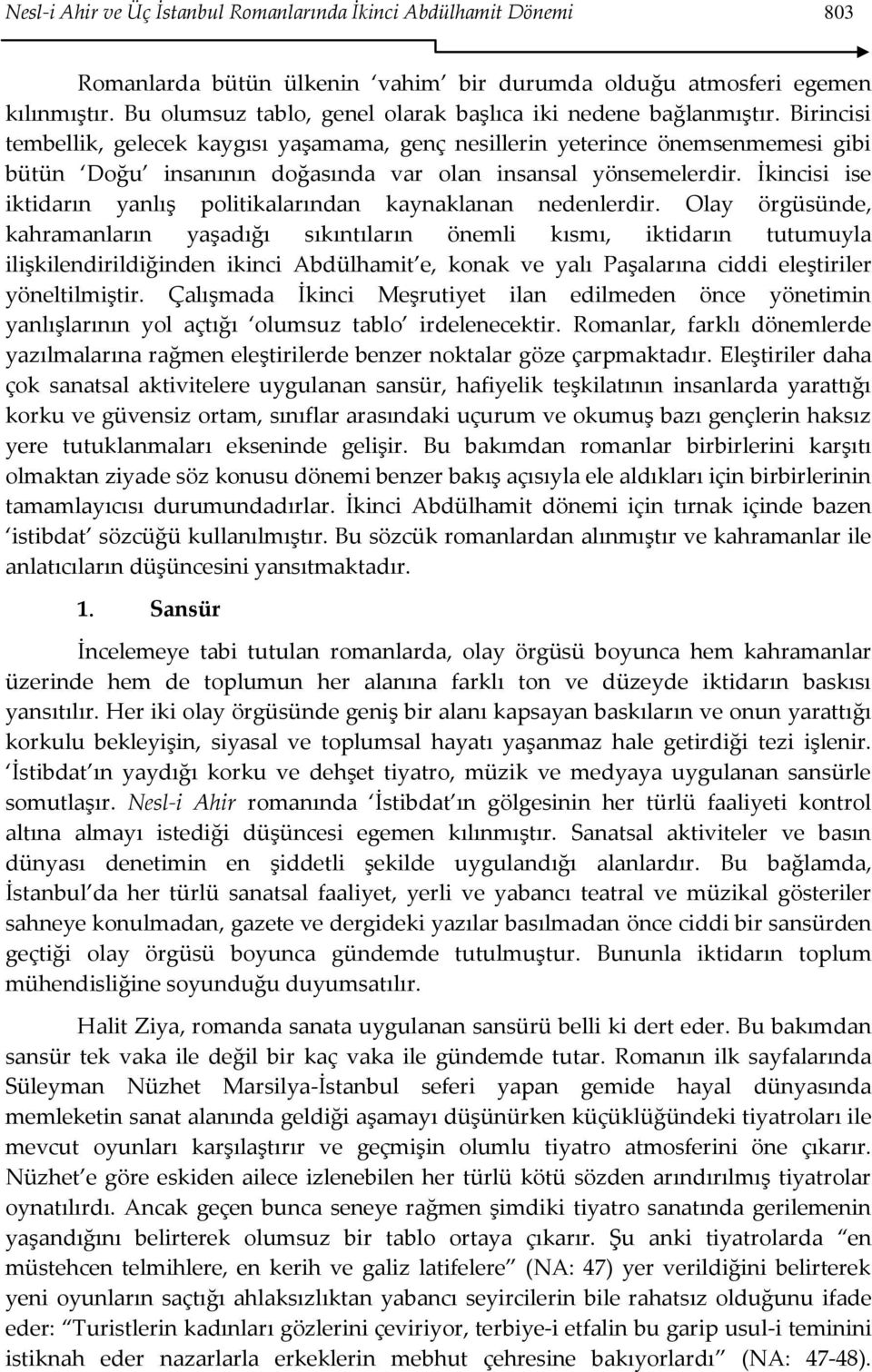 Birincisi tembellik, gelecek kaygısı yaşamama, genç nesillerin yeterince önemsenmemesi gibi bütün Doğu insanının doğasında var olan insansal yönsemelerdir.