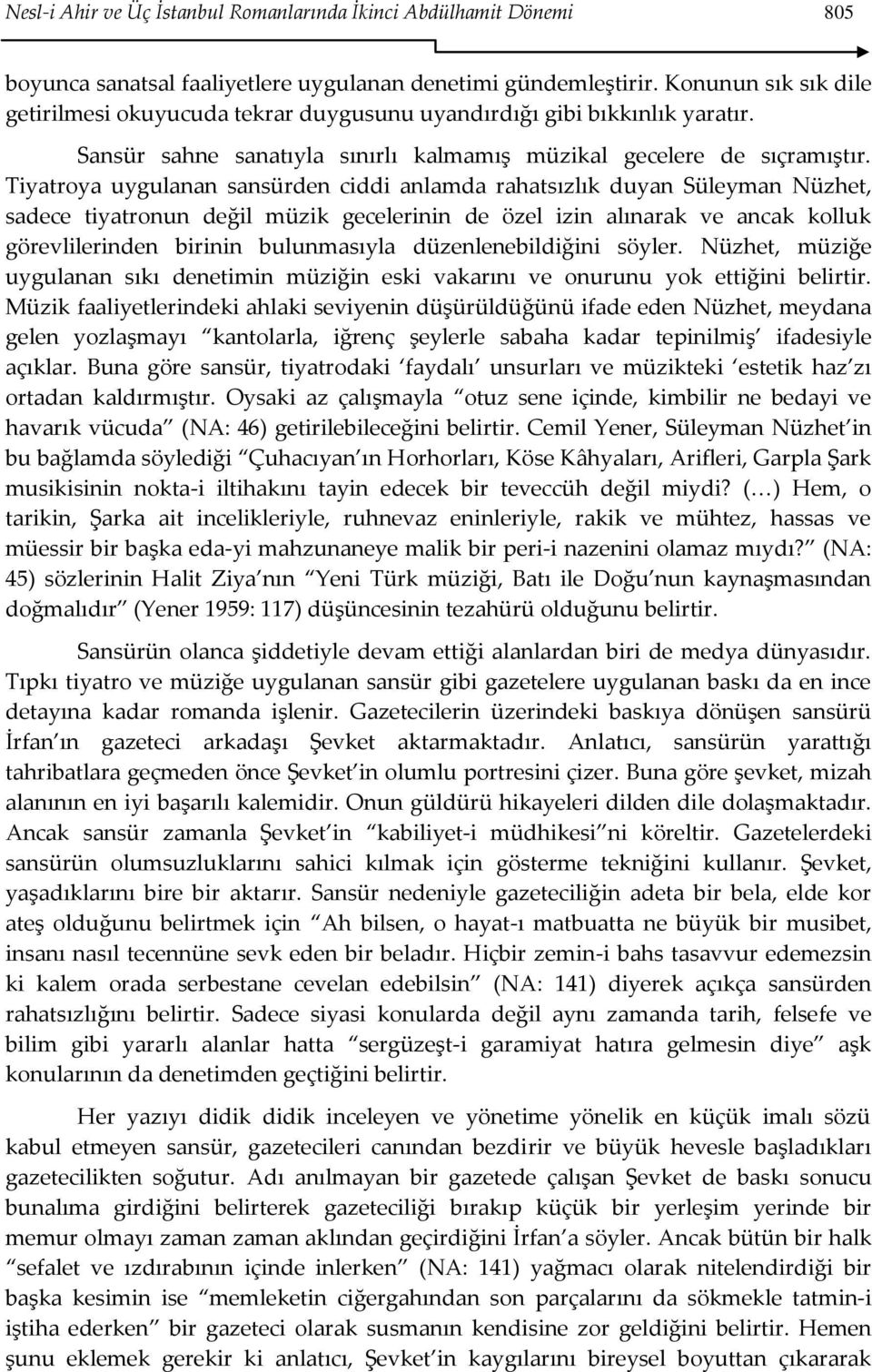 Tiyatroya uygulanan sansürden ciddi anlamda rahatsızlık duyan Süleyman Nüzhet, sadece tiyatronun değil müzik gecelerinin de özel izin alınarak ve ancak kolluk görevlilerinden birinin bulunmasıyla