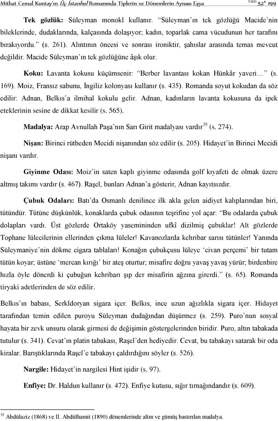 Alıntının öncesi ve sonrası ironiktir, şahıslar arasında temas mevcut değildir. Macide Süleyman ın tek gözlüğüne âşık olur. Koku: Lavanta kokusu küçümsenir: Berber lavantası kokan Hünkâr yaveri (s.