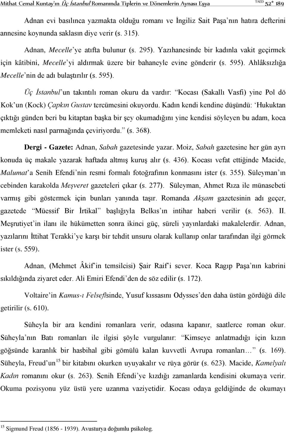 Ahlâksızlığa Mecelle nin de adı bulaştırılır (s. 595). Üç İstanbul un takıntılı roman okuru da vardır: Kocası (Sakallı Vasfi) yine Pol dö Kok un (Kock) Çapkın Gustav tercümesini okuyordu.