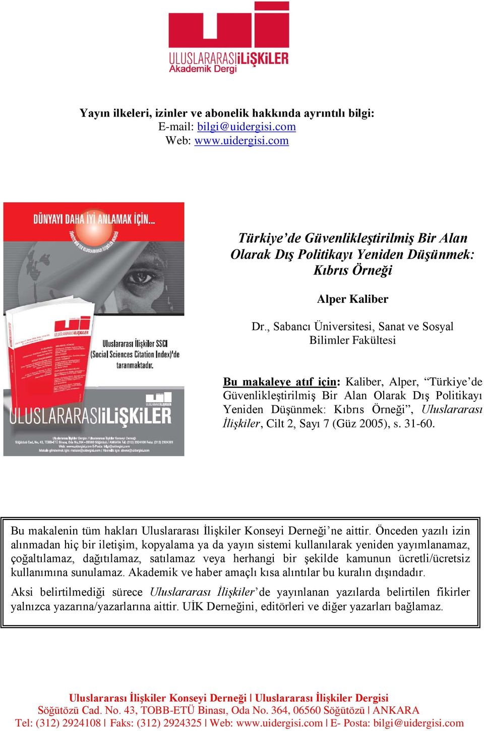 , Sabancı Üniversitesi, Sanat ve Sosyal Bilimler Fakültesi Bu makaleye atıf için: Kaliber, Alper, Türkiye de Güvenlikleştirilmiş Bir Alan Olarak Dış Politikayı Yeniden Düşünmek: Kıbrıs Örneği,