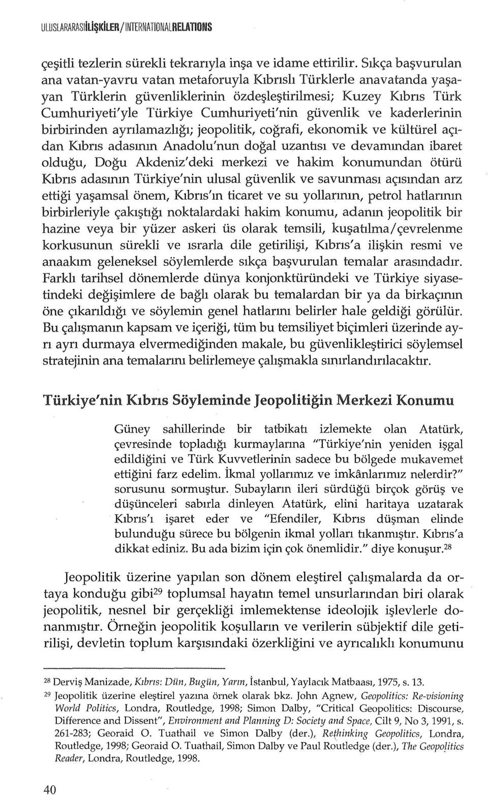 guvenlik ve kaderlerinin birbirinden aynlamazhgl; jeopolitik, cografi, ekonomik ve kulturel a<;;ldan Klbns adasmm Anadolu'nun dogal uzanhsl ve devammdan ibaret oldugu, Dogu Akdeniz'deki merkezi ve