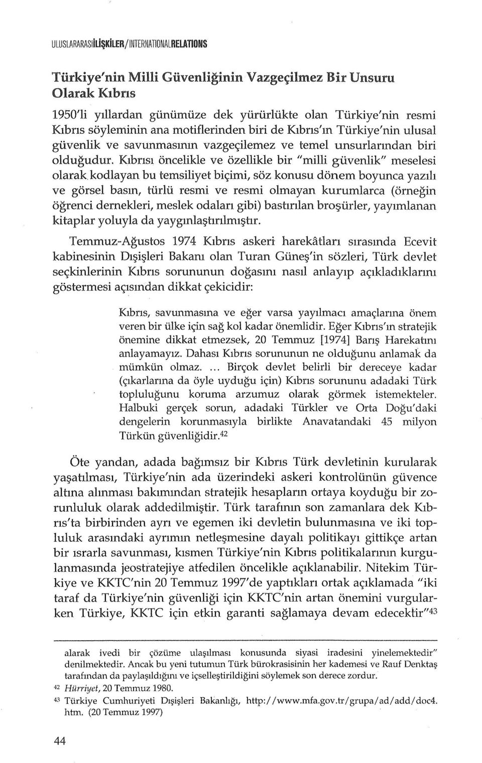 Klbnsl oncelikle ve ozellikle bir "rnilli giivenlikf/ rneselesi olarak kodlayan bu ternsiliyet bi<;irni, soz konusu donern boyunca yazlli ve gorsel basm, tiirlii resrni ve resrni olrnayan kururnlarca