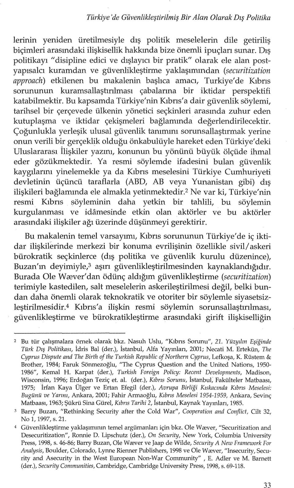 Dl politikayl 1/ disipline edici ve dlglaylcl bil' pl'atik" olarak ele alan postyapisakl kuramdan ve guvenliklegtirme yakla lmmdan (securitization approach) etkilenen bu makalenin baghca amacl,