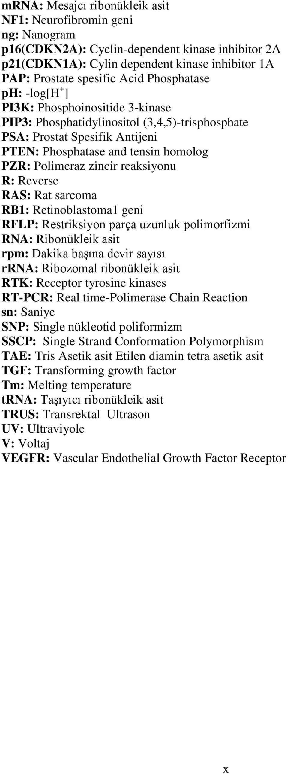 reaksiyonu R: Reverse RAS: Rat sarcoma RB1: Retinoblastoma1 geni RFLP: Restriksiyon parça uzunluk polimorfizmi RNA: Ribonükleik asit rpm: Dakika başına devir sayısı rrna: Ribozomal ribonükleik asit