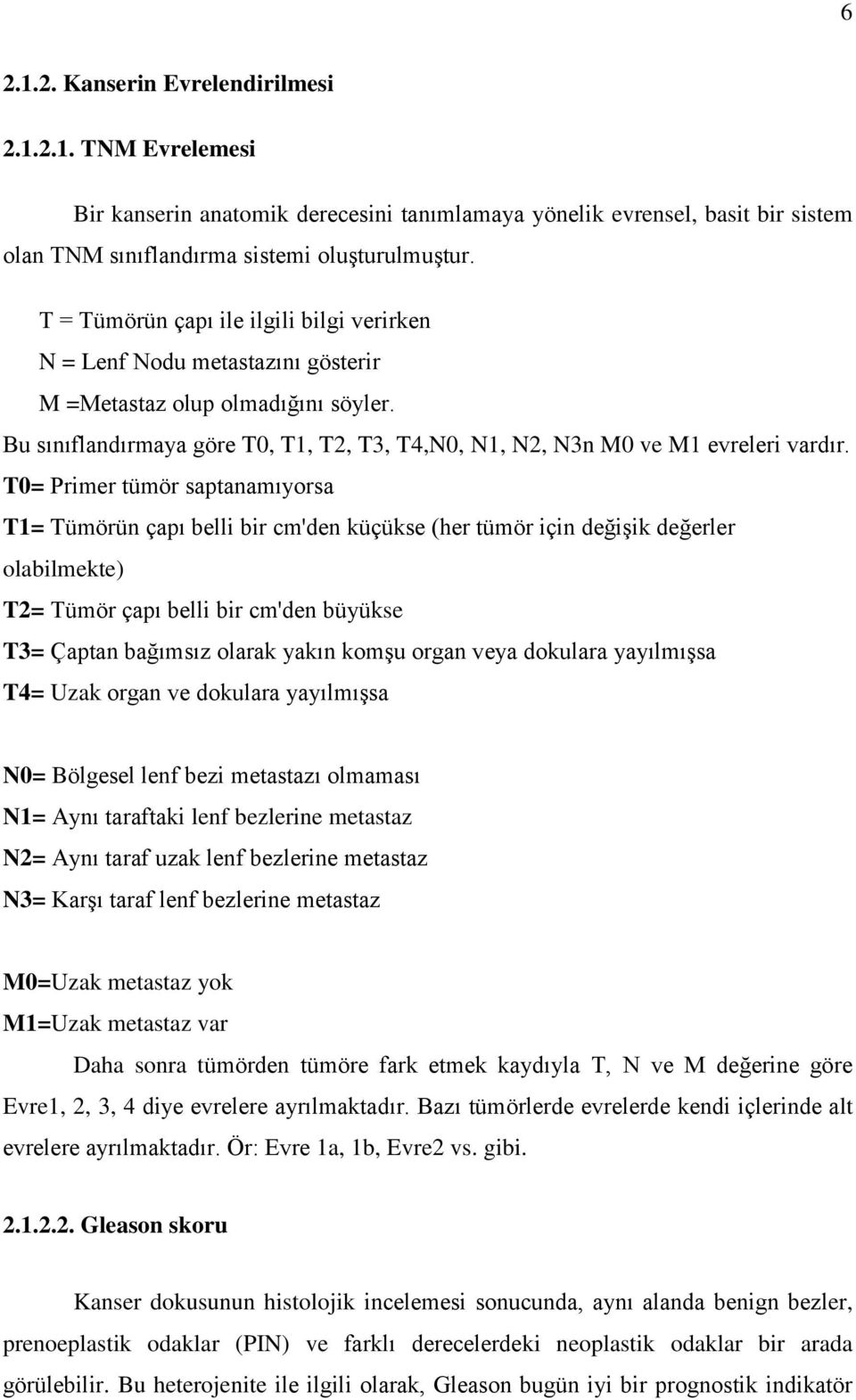 T0= Primer tümör saptanamıyorsa T1= Tümörün çapı belli bir cm'den küçükse (her tümör için değişik değerler olabilmekte) T2= Tümör çapı belli bir cm'den büyükse T3= Çaptan bağımsız olarak yakın komşu