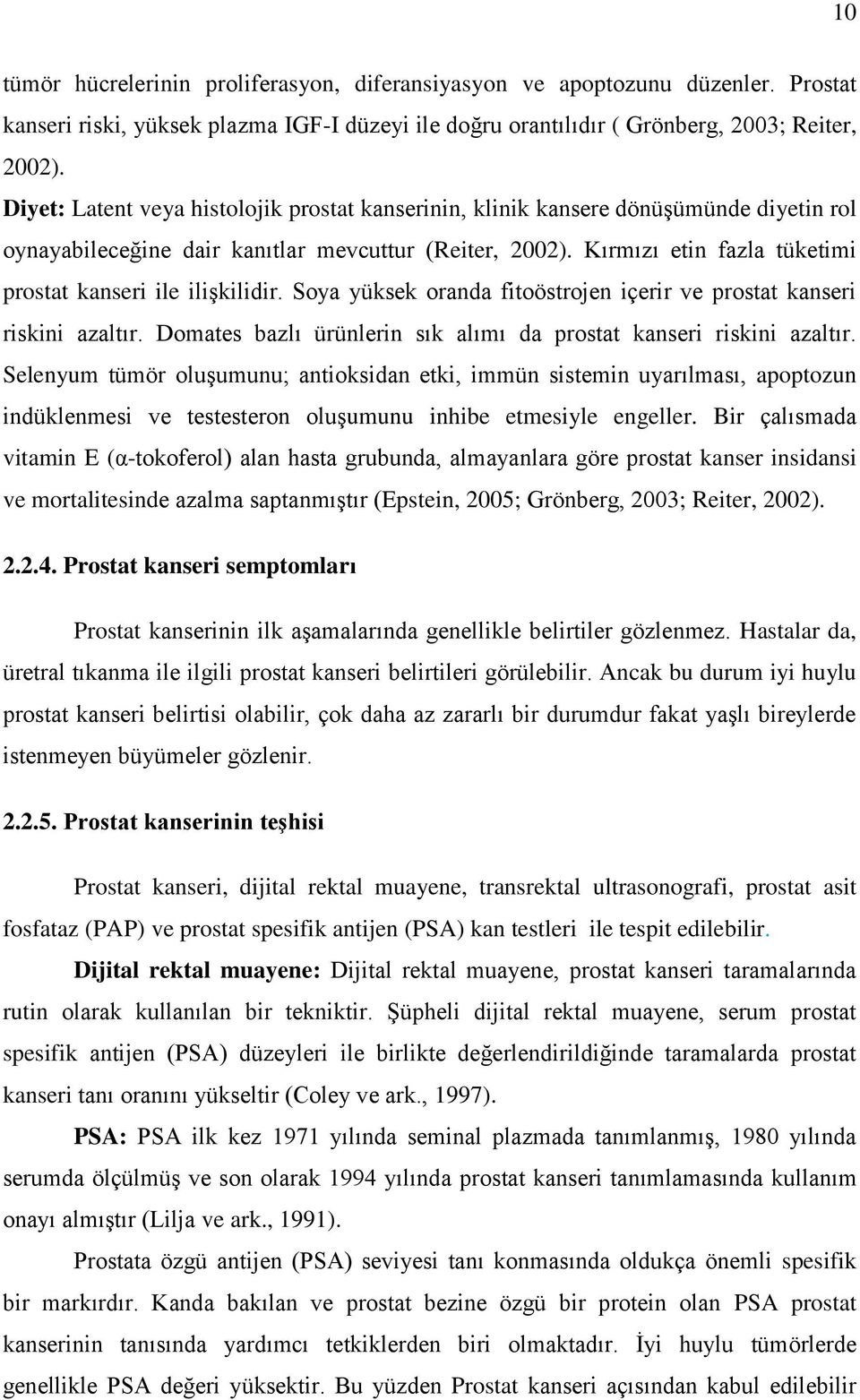 Kırmızı etin fazla tüketimi prostat kanseri ile ilişkilidir. Soya yüksek oranda fitoöstrojen içerir ve prostat kanseri riskini azaltır.