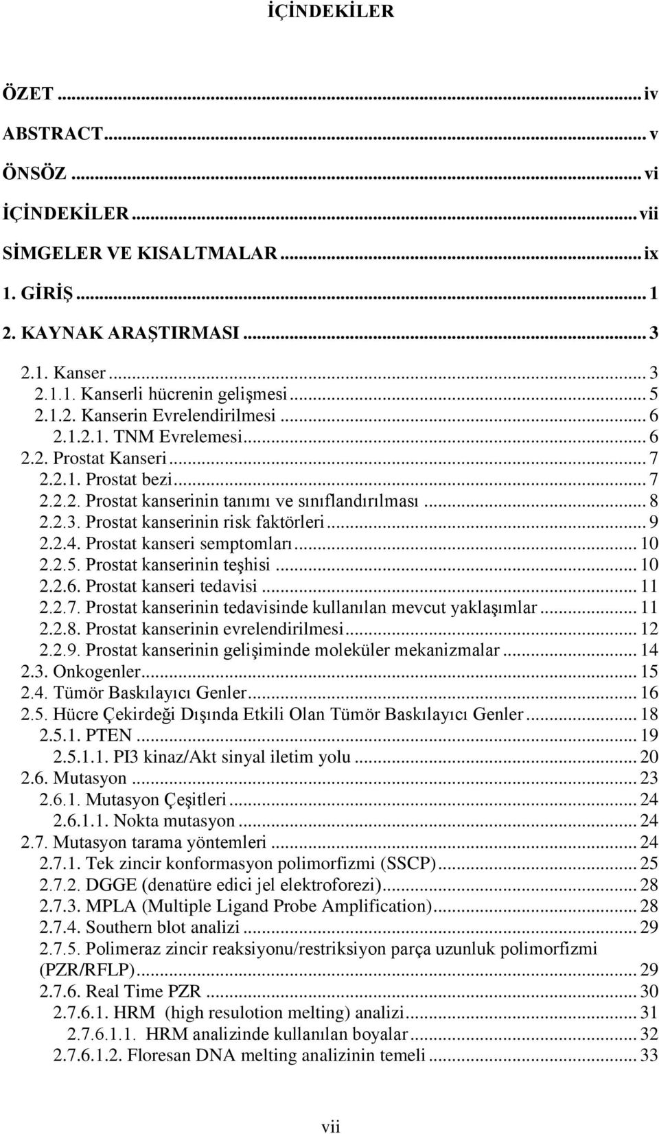 Prostat kanseri semptomları... 10 2.2.5. Prostat kanserinin teşhisi... 10 2.2.6. Prostat kanseri tedavisi... 11 2.2.7. Prostat kanserinin tedavisinde kullanılan mevcut yaklaşımlar... 11 2.2.8.