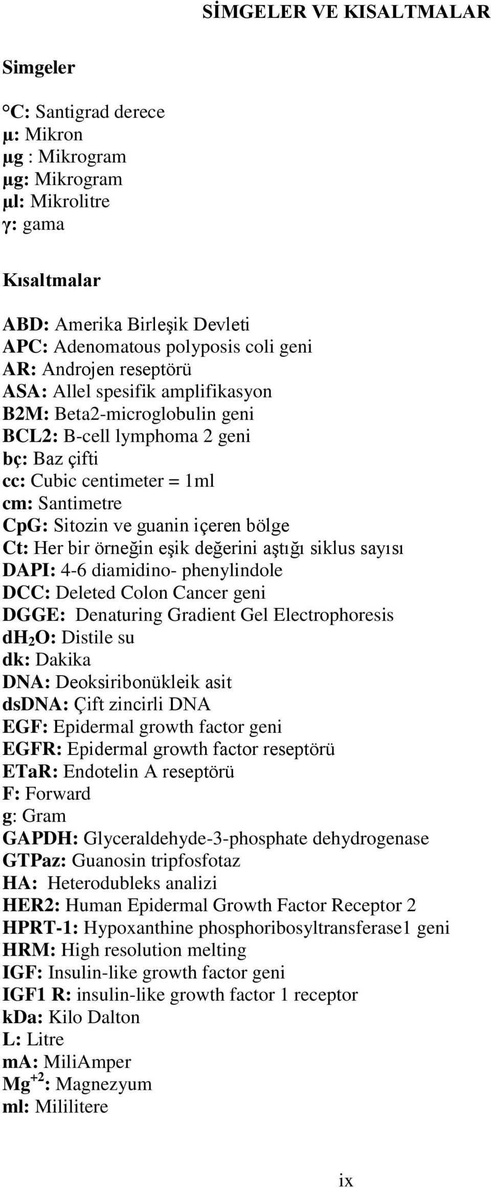 bölge Ct: Her bir örneğin eşik değerini aştığı siklus sayısı DAPI: 4-6 diamidino- phenylindole DCC: Deleted Colon Cancer geni DGGE: Denaturing Gradient Gel Electrophoresis dh 2 O: Distile su dk: