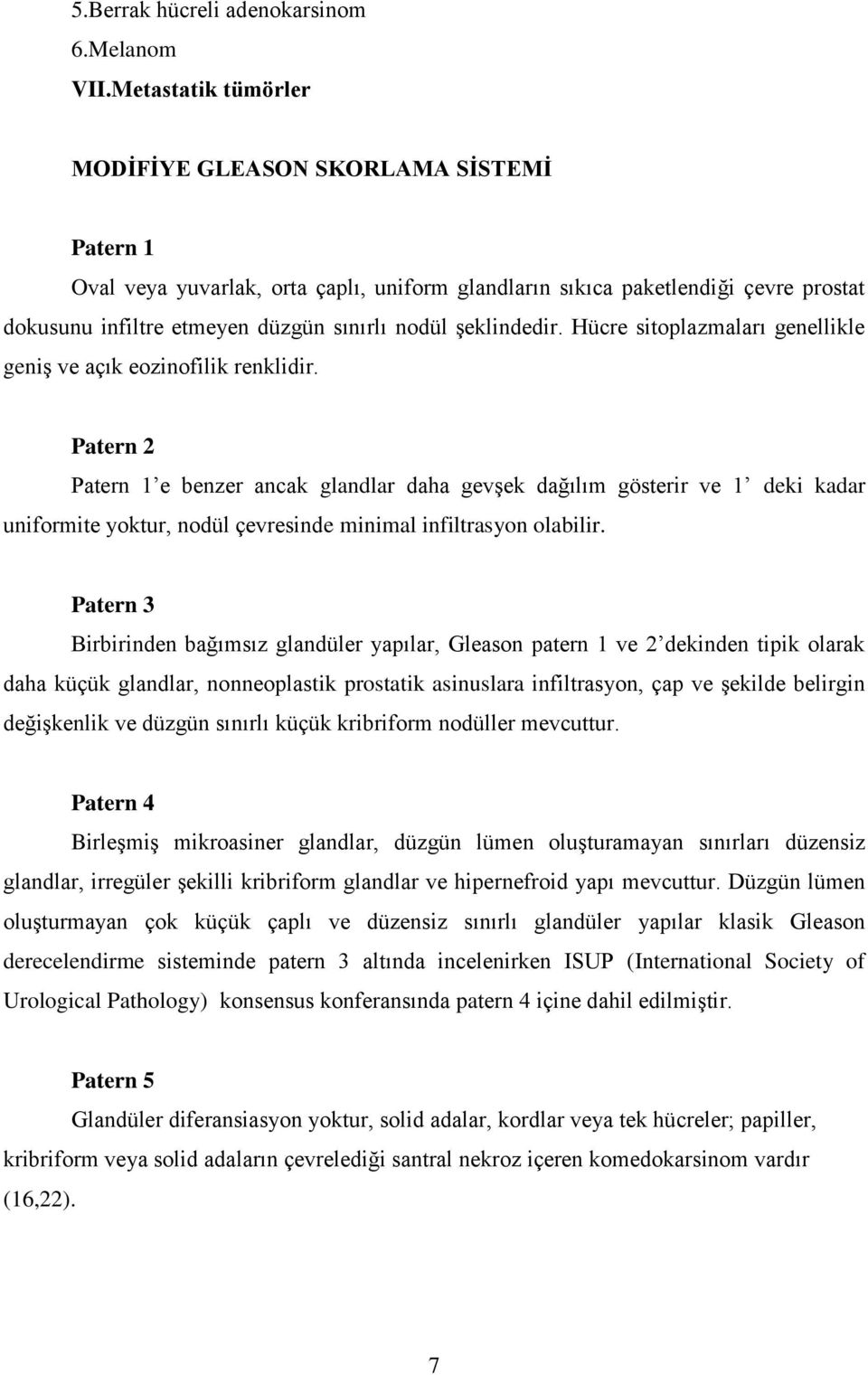 şeklindedir. Hücre sitoplazmaları genellikle geniş ve açık eozinofilik renklidir.