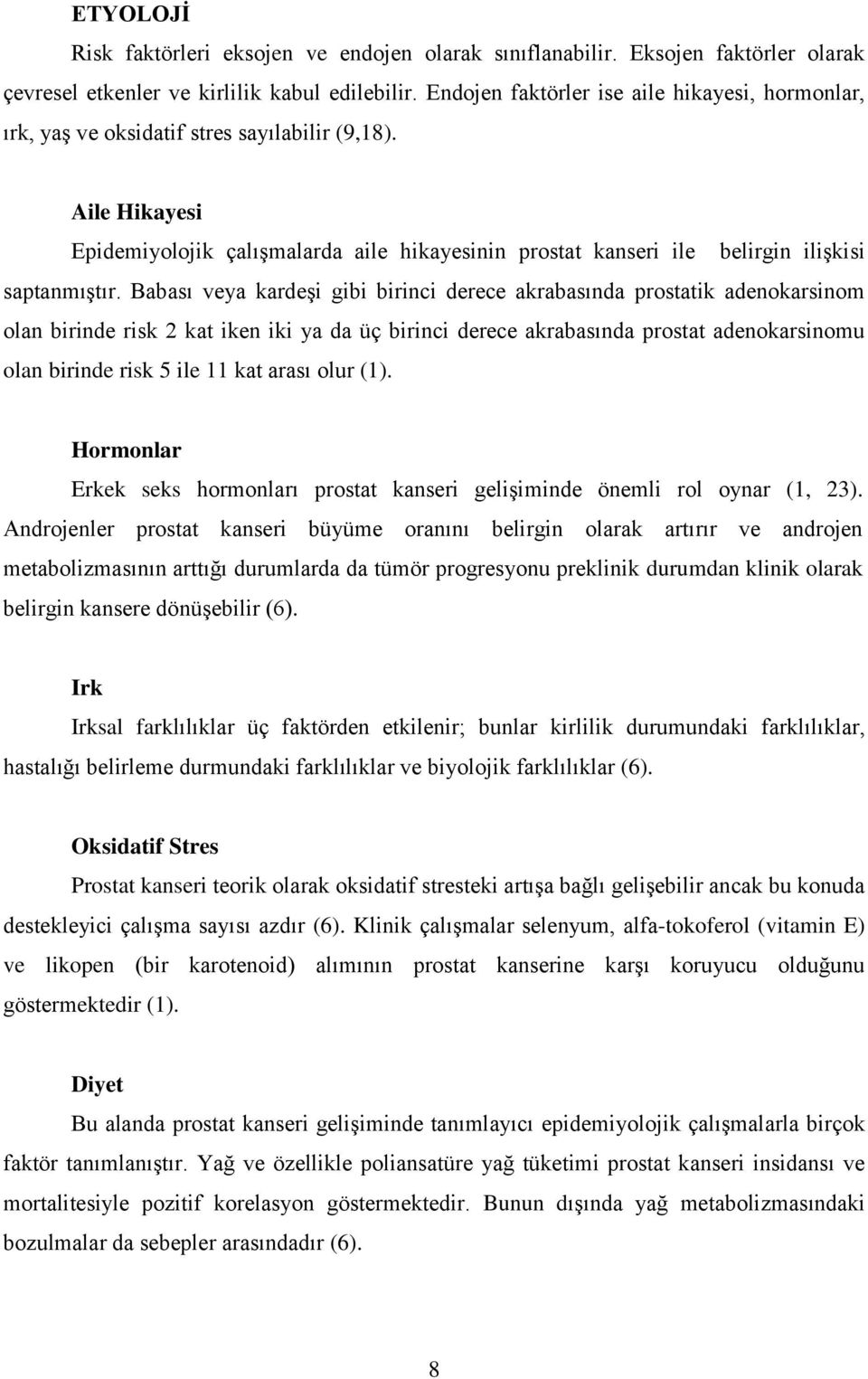 Aile Hikayesi Epidemiyolojik çalışmalarda aile hikayesinin prostat kanseri ile belirgin ilişkisi saptanmıştır.