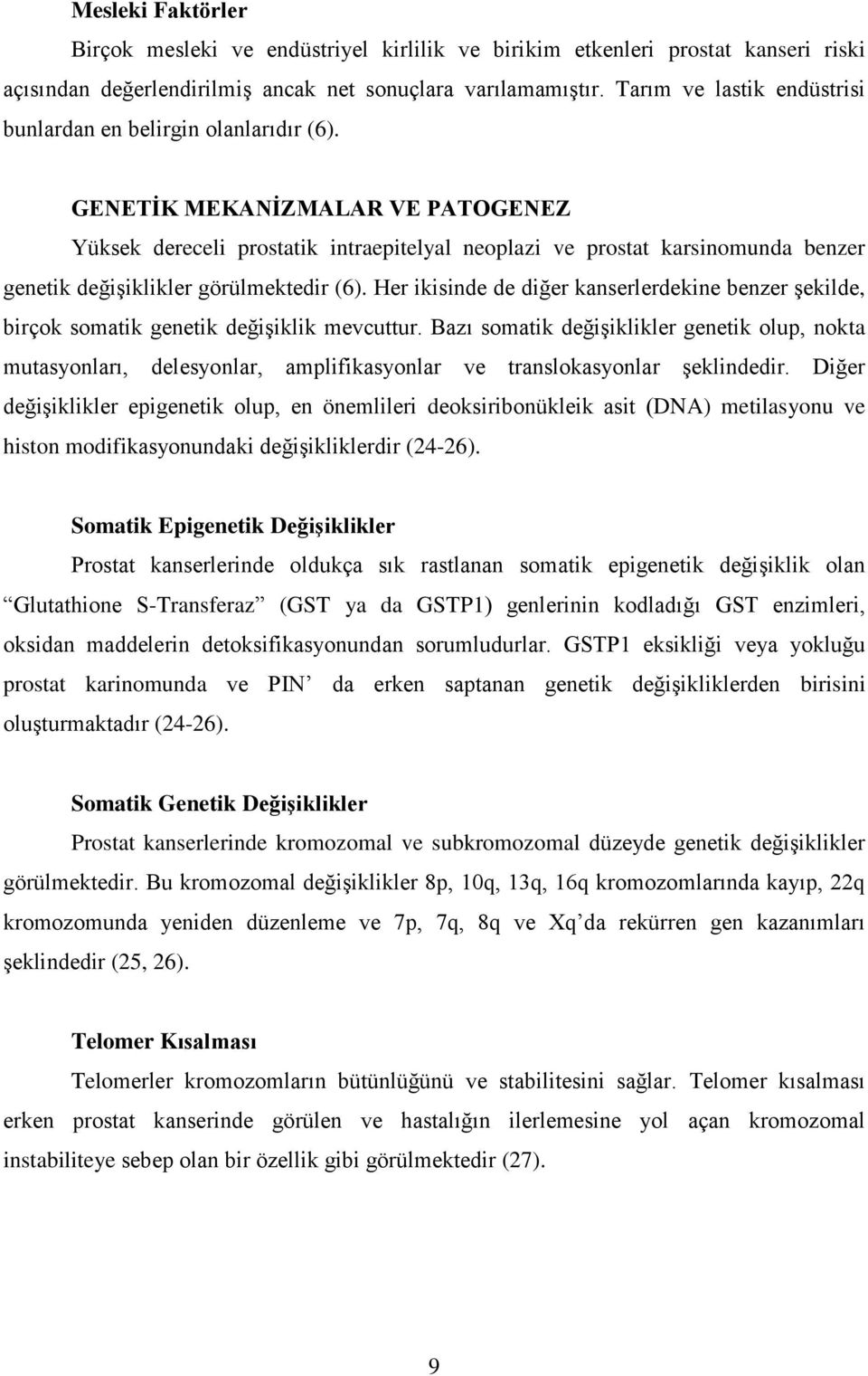 GENETĠK MEKANĠZMALAR VE PATOGENEZ Yüksek dereceli prostatik intraepitelyal neoplazi ve prostat karsinomunda benzer genetik değişiklikler görülmektedir (6).