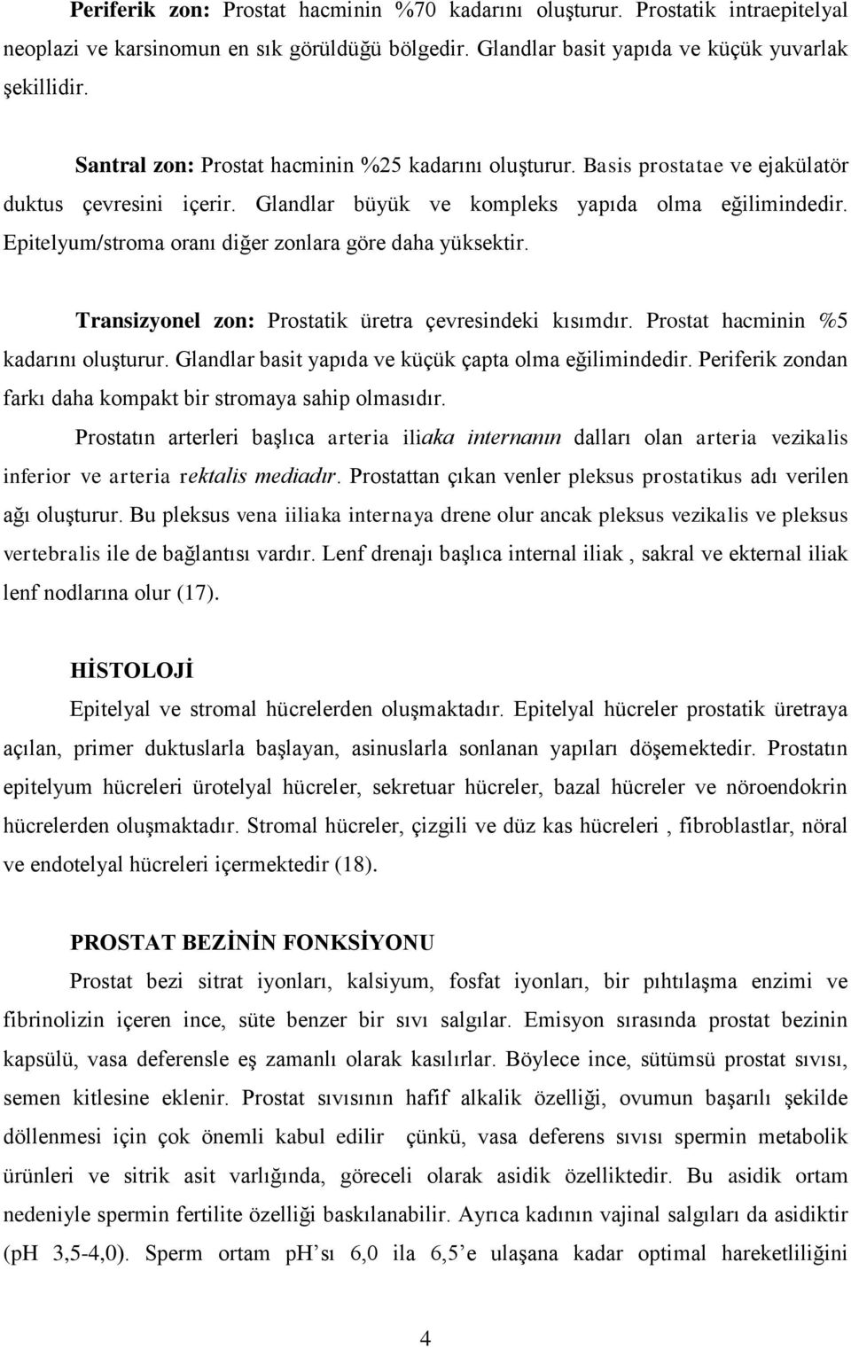 Epitelyum/stroma oranı diğer zonlara göre daha yüksektir. Transizyonel zon: Prostatik üretra çevresindeki kısımdır. Prostat hacminin %5 kadarını oluşturur.