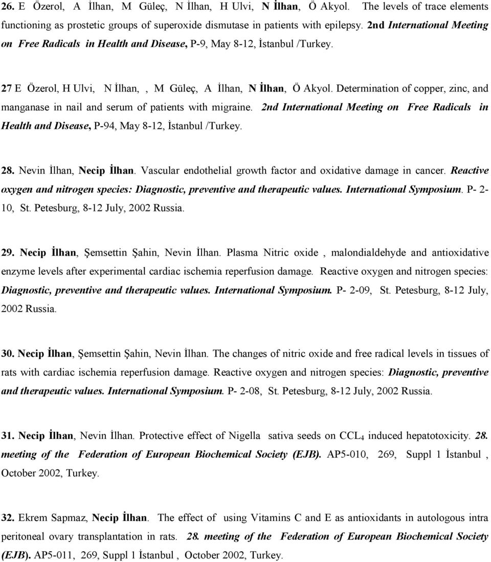 Determination of copper, zinc, and manganase in nail and serum of patients with migraine. 2nd International Meeting on Free Radicals in Health and Disease, P-94, May 8-12, Đstanbul /Turkey. 28.