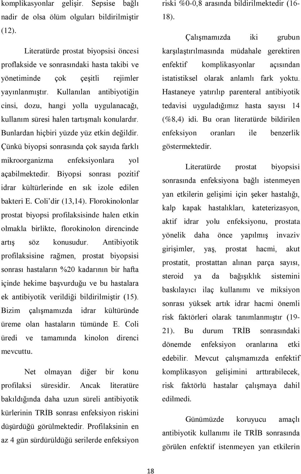 Kullanılan antibiyotiğin cinsi, dozu, hangi yolla uygulanacağı, kullanım süresi halen tartışmalı konulardır. Bunlardan hiçbiri yüzde yüz etkin değildir.