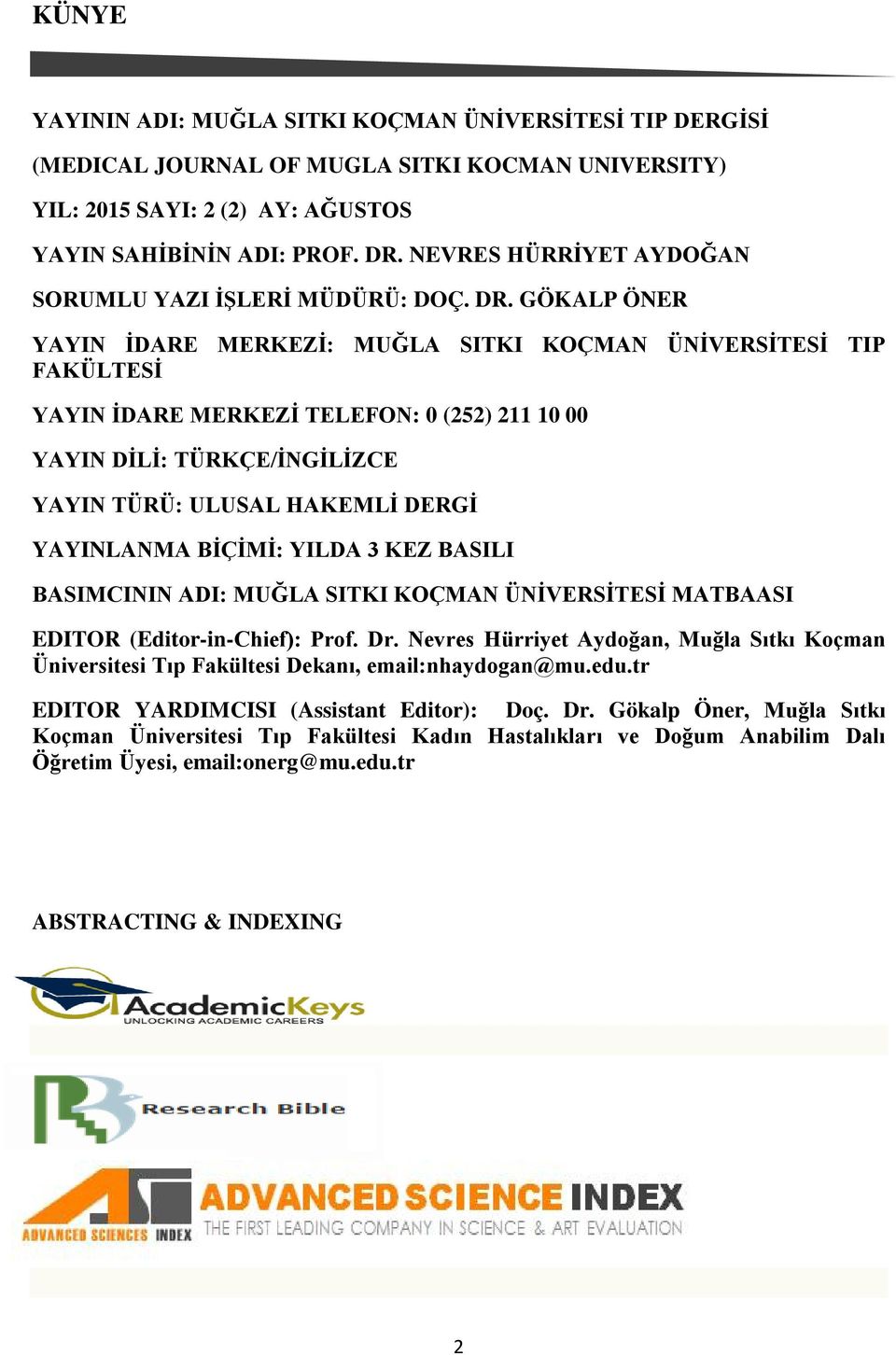 GÖKALP ÖNER YAYIN İDARE MERKEZİ: MUĞLA SITKI KOÇMAN ÜNİVERSİTESİ TIP FAKÜLTESİ YAYIN İDARE MERKEZİ TELEFON: 0 (252) 211 10 00 YAYIN DİLİ: TÜRKÇE/İNGİLİZCE YAYIN TÜRÜ: ULUSAL HAKEMLİ DERGİ YAYINLANMA