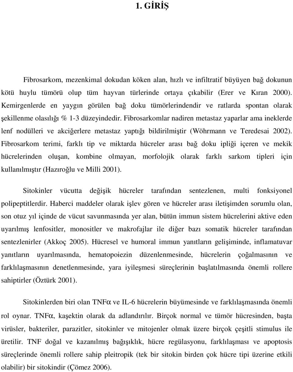 Fibrosarkomlar nadiren metastaz yaparlar ama ineklerde lenf nodülleri ve akciğerlere metastaz yaptığı bildirilmiştir (Wöhrmann ve Teredesai 2002).