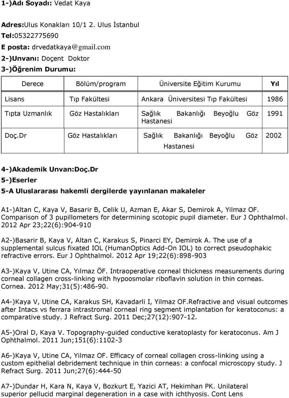 Bakanlığı Beyoğlu Göz Hastanesi Doç.Dr Göz Hastalıkları Sağlık Bakanlığı Beyoğlu Göz Hastanesi 1991 2002 4-)Akademik Unvan:Doç.