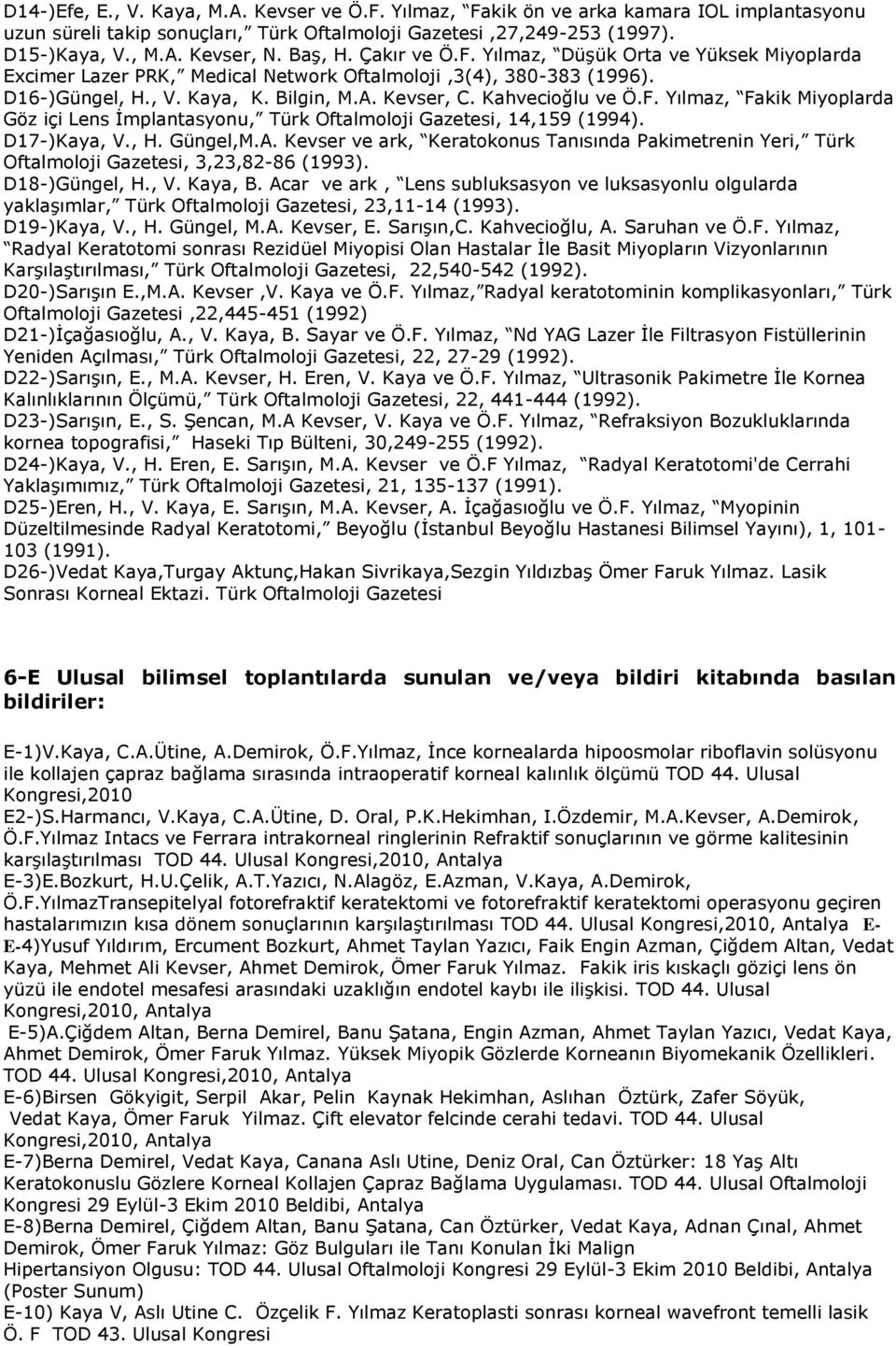 Kahvecioğlu ve Ö.F. Yılmaz, Fakik Miyoplarda Göz içi Lens İmplantasyonu, Türk Oftalmoloji Gazetesi, 14,159 (1994). D17-)Kaya, V., H. Güngel,M.A.