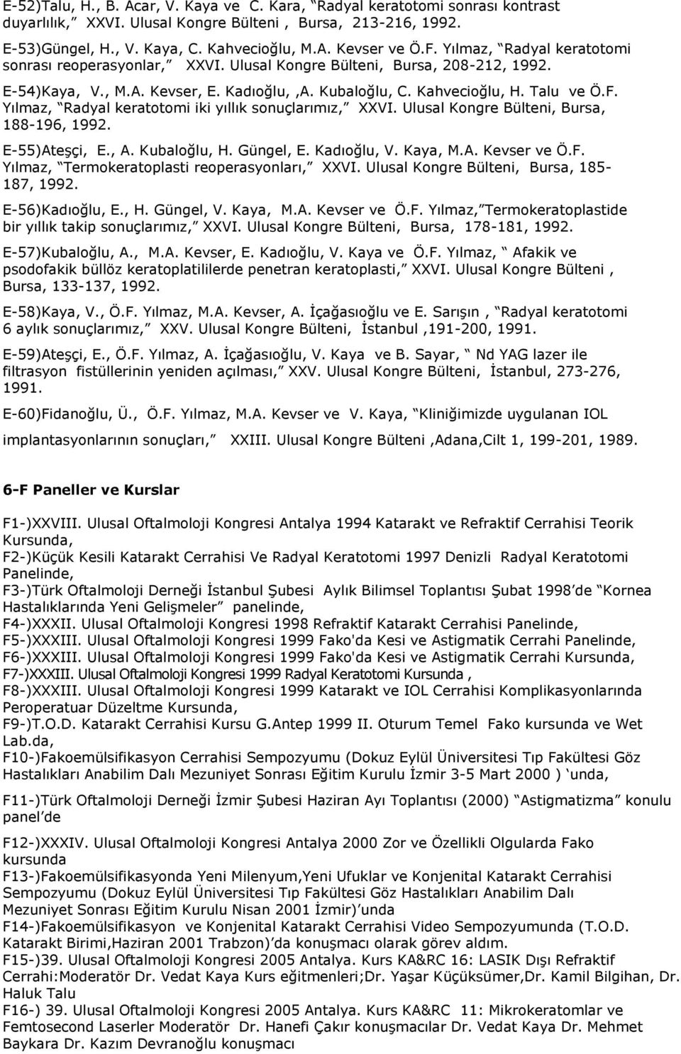 Ulusal Kongre Bülteni, Bursa, 188-196, 1992. E-55)Ateşçi, E., A. Kubaloğlu, H. Güngel, E. Kadıoğlu, V. Kaya, M.A. Kevser ve Ö.F. Yılmaz, Termokeratoplasti reoperasyonları, XXVI.